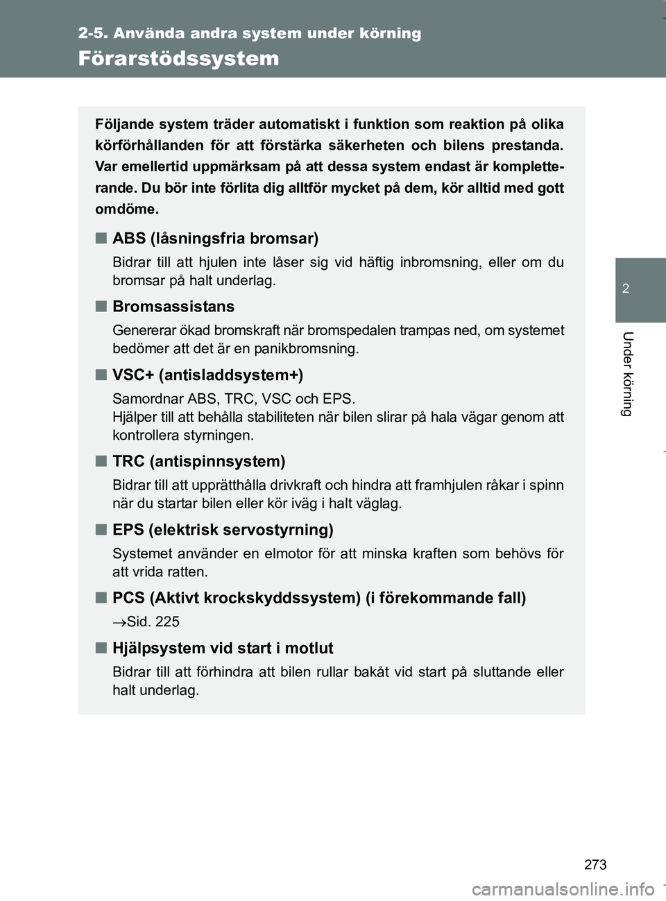 TOYOTA VERSO 2017  Bruksanvisningar (in Swedish) 273
2-5. Använda andra system under körning
2
Under körning
OM64517SE
Förarstödssystem
Följande system träder automatiskt i funktion som reaktion på olika
körförhållanden för att förstär