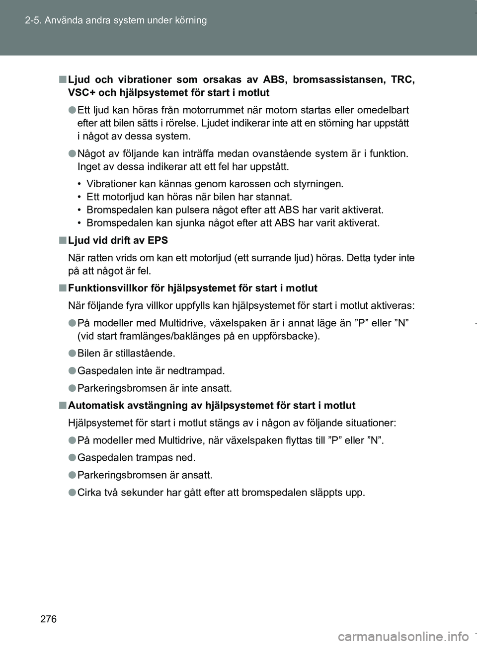 TOYOTA VERSO 2017  Bruksanvisningar (in Swedish) 276
2-5. Använda andra system under körning
OM64517SE
n
Ljud och vibrationer som orsa kas av ABS, bromsassistansen, TRC,
VSC+ och hjälpsystemet för start i motlut
l Ett ljud kan höras från motor