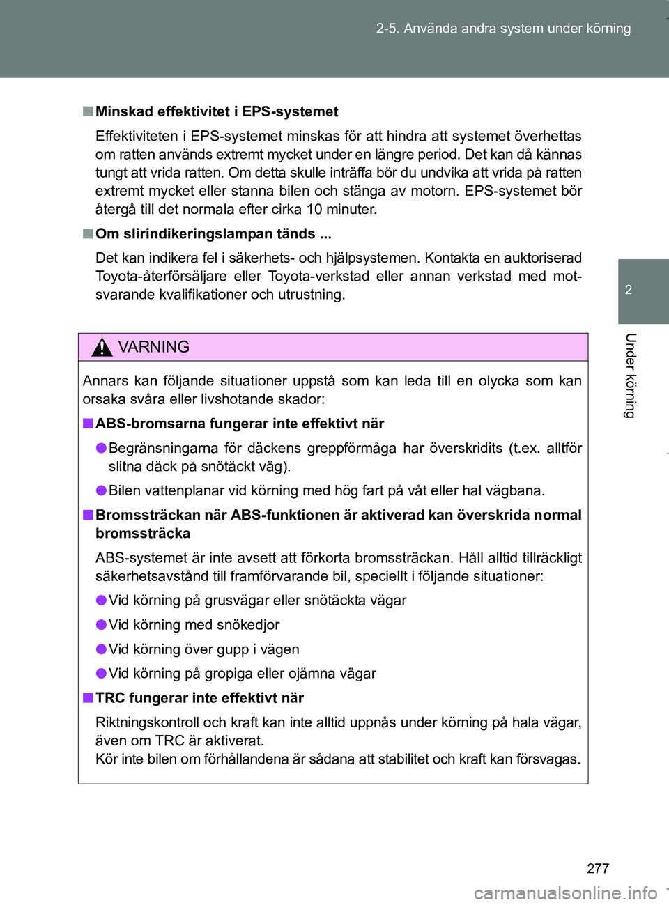 TOYOTA VERSO 2017  Bruksanvisningar (in Swedish) 277
2-5. Använda andra system under körning
2
Under körning
OM64517SE
n
Minskad effektivitet i EPS-systemet
Effektiviteten i EPS-systemet minskas för att hindra att systemet överhettas
om ratten 