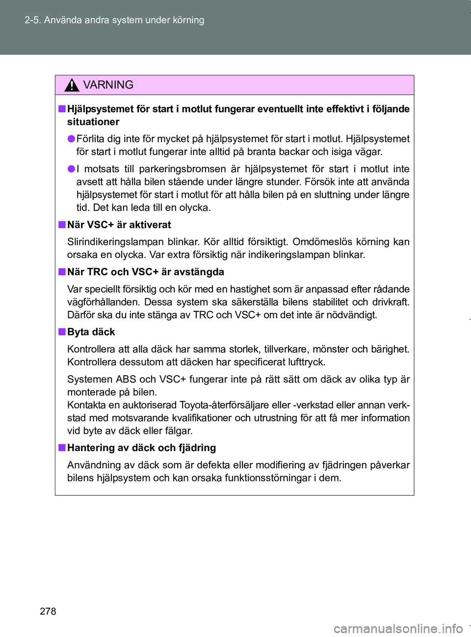 TOYOTA VERSO 2017  Bruksanvisningar (in Swedish) 278
2-5. Använda andra system under körning
OM64517SE
VA R N I N G
n
Hjälpsystemet för start i motlut fungerar  eventuellt inte effektivt i följande
situationer
l Förlita dig inte för mycket p