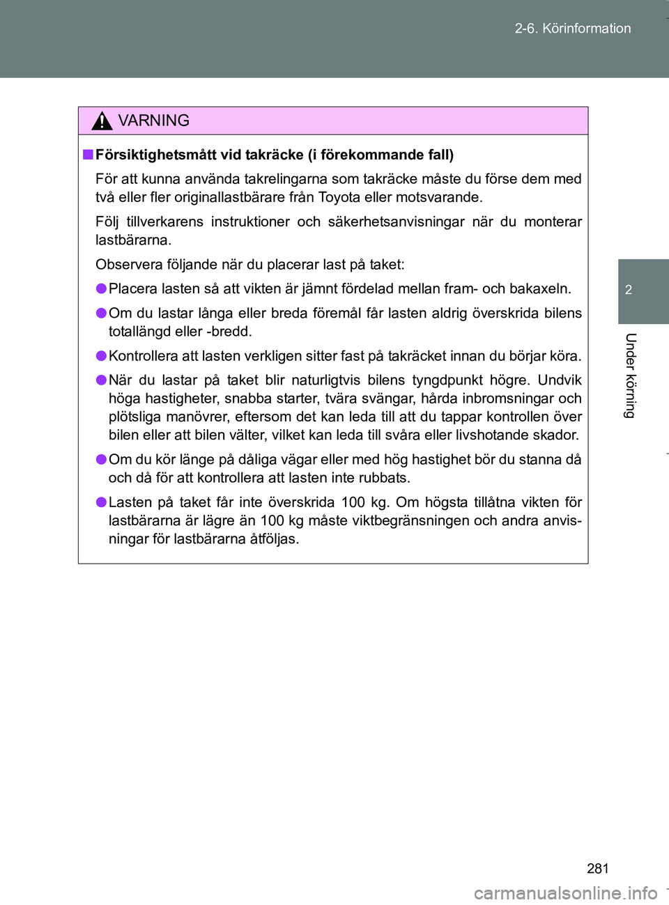 TOYOTA VERSO 2017 Bruksanvisningar (in Swedish) 281
2-6. Körinformation
2
Under körning
OM64517SE
VA R N I N G
n
Försiktighetsmått vid takr äcke (i förekommande fall)
För att kunna använda takrelingarna som takräcke måste du förse dem me TOYOTA VERSO 2017 Bruksanvisningar (in Swedish) 281
2-6. Körinformation
2
Under körning
OM64517SE
VA R N I N G
n
Försiktighetsmått vid takr äcke (i förekommande fall)
För att kunna använda takrelingarna som takräcke måste du förse dem me