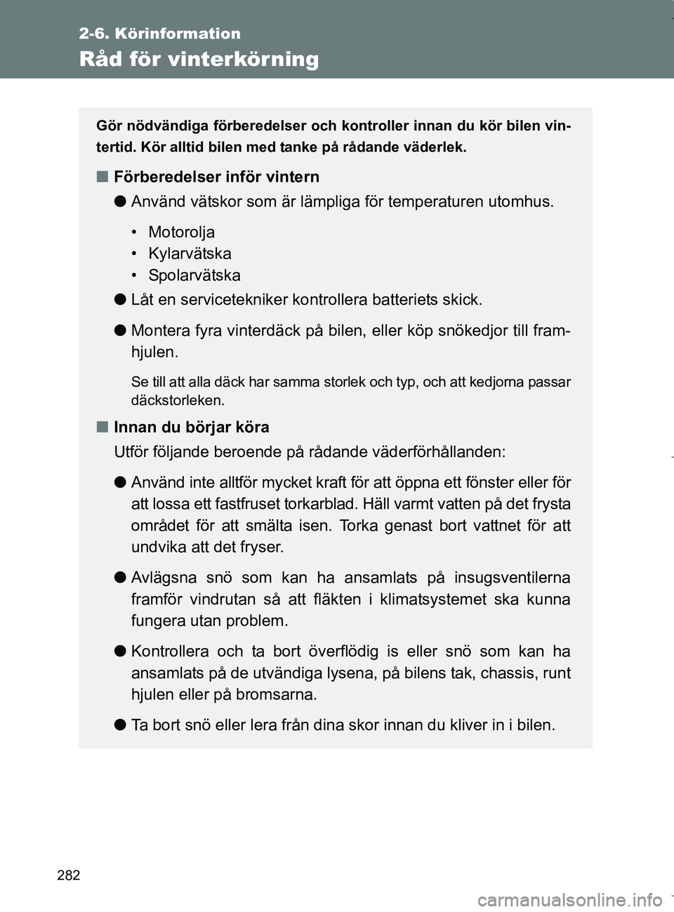 TOYOTA VERSO 2017 Bruksanvisningar (in Swedish) 282
2-6. Körinformation
OM64517SE
Råd för vinterkör ning
Gör nödvändiga förberedelser och kontroller innan du kör bilen vin-
tertid. Kör alltid bilen med tanke på rådande väderlek.
n För TOYOTA VERSO 2017 Bruksanvisningar (in Swedish) 282
2-6. Körinformation
OM64517SE
Råd för vinterkör ning
Gör nödvändiga förberedelser och kontroller innan du kör bilen vin-
tertid. Kör alltid bilen med tanke på rådande väderlek.
n För
