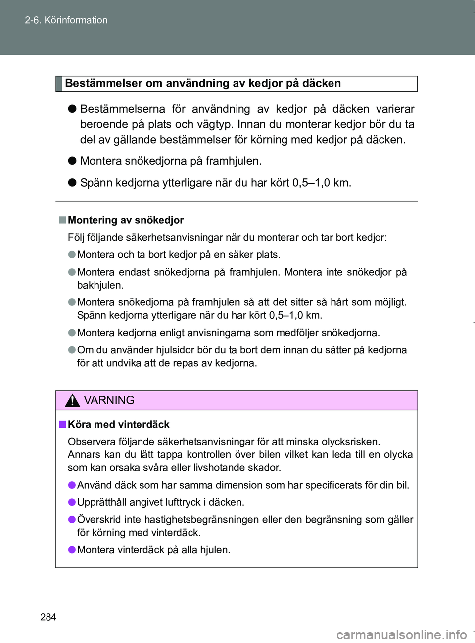 TOYOTA VERSO 2017 Bruksanvisningar (in Swedish) 284
2-6. Körinformation
OM64517SE
Bestämmelser om användning av kedjor på däcken
l Bestämmelserna för användning av kedjor på däcken varierar
beroende på plats och vägtyp. Innan du monter TOYOTA VERSO 2017 Bruksanvisningar (in Swedish) 284
2-6. Körinformation
OM64517SE
Bestämmelser om användning av kedjor på däcken
l Bestämmelserna för användning av kedjor på däcken varierar
beroende på plats och vägtyp. Innan du monter