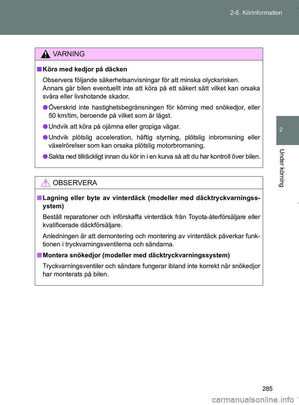 TOYOTA VERSO 2017 Bruksanvisningar (in Swedish) 285
2-6. Körinformation
2
Under körning
OM64517SE
VA R N I N G
n
Köra med kedjor på däcken
Observera följande säkerhetsanvisningar för att minska olycksrisken.
Annars går bilen eventuellt int TOYOTA VERSO 2017 Bruksanvisningar (in Swedish) 285
2-6. Körinformation
2
Under körning
OM64517SE
VA R N I N G
n
Köra med kedjor på däcken
Observera följande säkerhetsanvisningar för att minska olycksrisken.
Annars går bilen eventuellt int