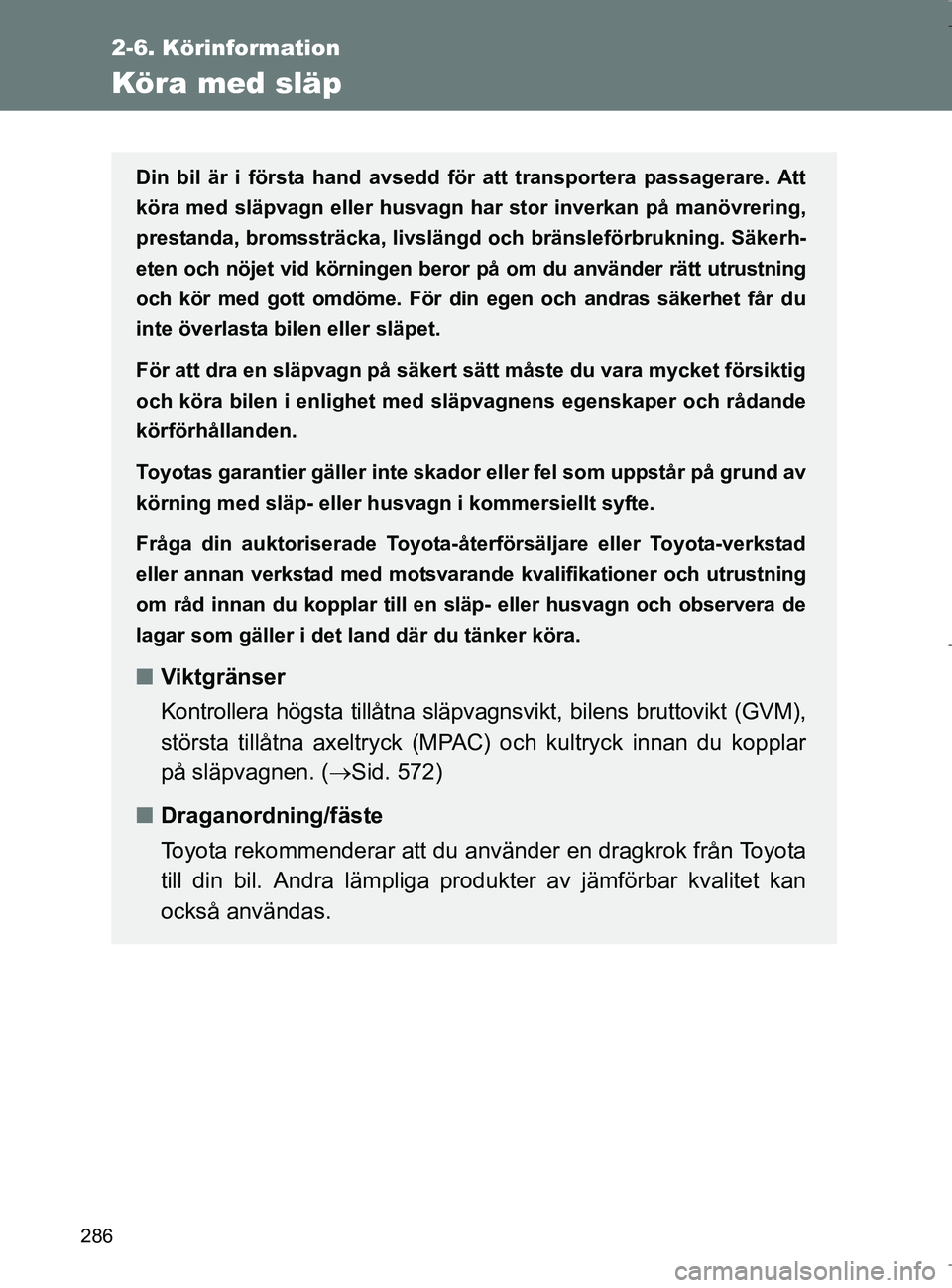 TOYOTA VERSO 2017 Bruksanvisningar (in Swedish) 286
2-6. Körinformation
OM64517SE
Köra med släp
Din bil är i första hand avsedd för att transportera passagerare. Att
köra med släpvagn eller husvagn har stor inverkan på manövrering,
prest TOYOTA VERSO 2017 Bruksanvisningar (in Swedish) 286
2-6. Körinformation
OM64517SE
Köra med släp
Din bil är i första hand avsedd för att transportera passagerare. Att
köra med släpvagn eller husvagn har stor inverkan på manövrering,
prest