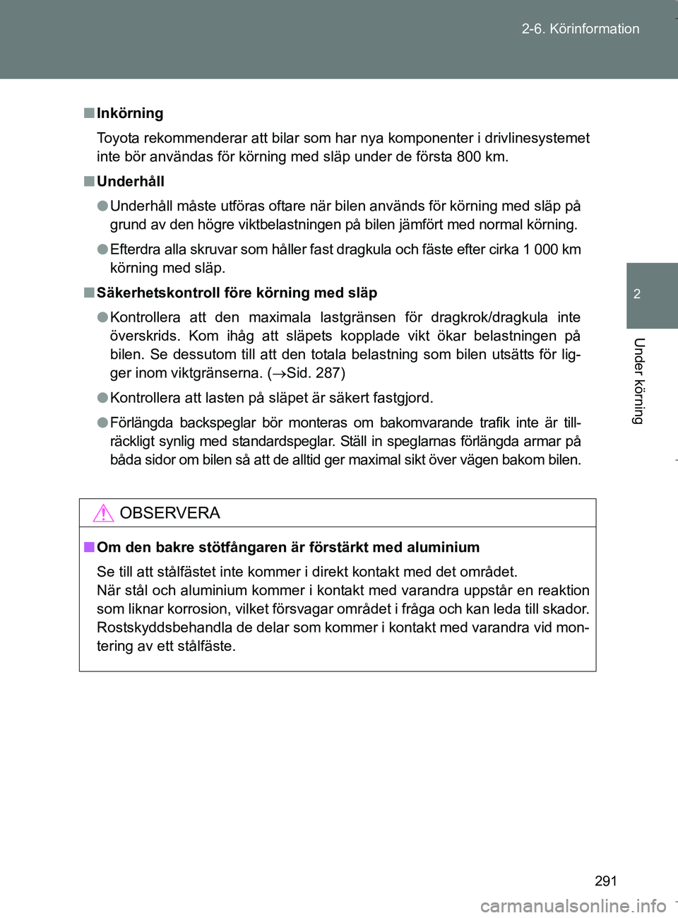 TOYOTA VERSO 2017 Bruksanvisningar (in Swedish) 291
2-6. Körinformation
2
Under körning
OM64517SE
n
Inkörning
Toyota rekommenderar att bilar som har nya komponenter i drivlinesystemet
inte bör användas för körning med släp under de första TOYOTA VERSO 2017 Bruksanvisningar (in Swedish) 291
2-6. Körinformation
2
Under körning
OM64517SE
n
Inkörning
Toyota rekommenderar att bilar som har nya komponenter i drivlinesystemet
inte bör användas för körning med släp under de första