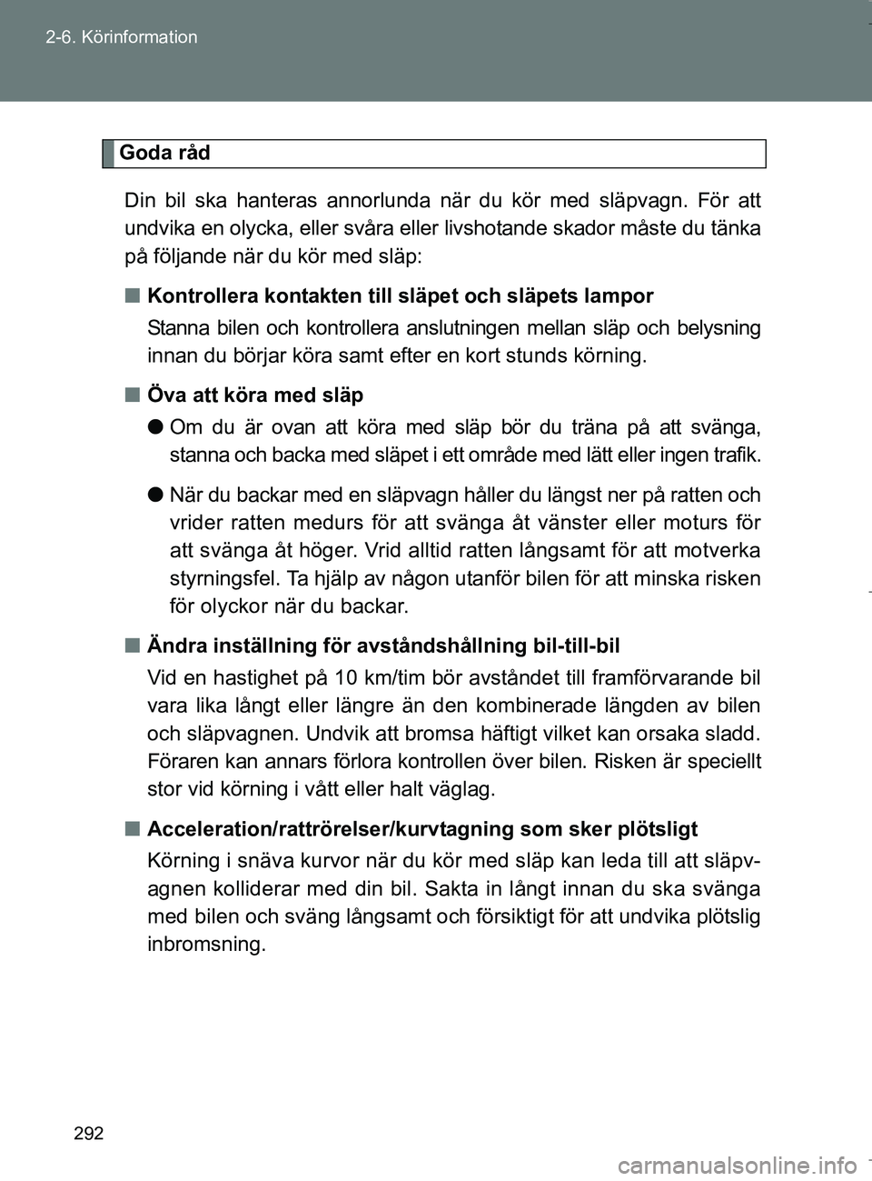 TOYOTA VERSO 2017 Bruksanvisningar (in Swedish) 292
2-6. Körinformation
OM64517SE
Goda råd
Din bil ska hanteras annorlunda nä r du kör med släpvagn. För att
undvika en olycka, eller svåra eller livshotande skador måste du tänka
på följan TOYOTA VERSO 2017 Bruksanvisningar (in Swedish) 292
2-6. Körinformation
OM64517SE
Goda råd
Din bil ska hanteras annorlunda nä r du kör med släpvagn. För att
undvika en olycka, eller svåra eller livshotande skador måste du tänka
på följan