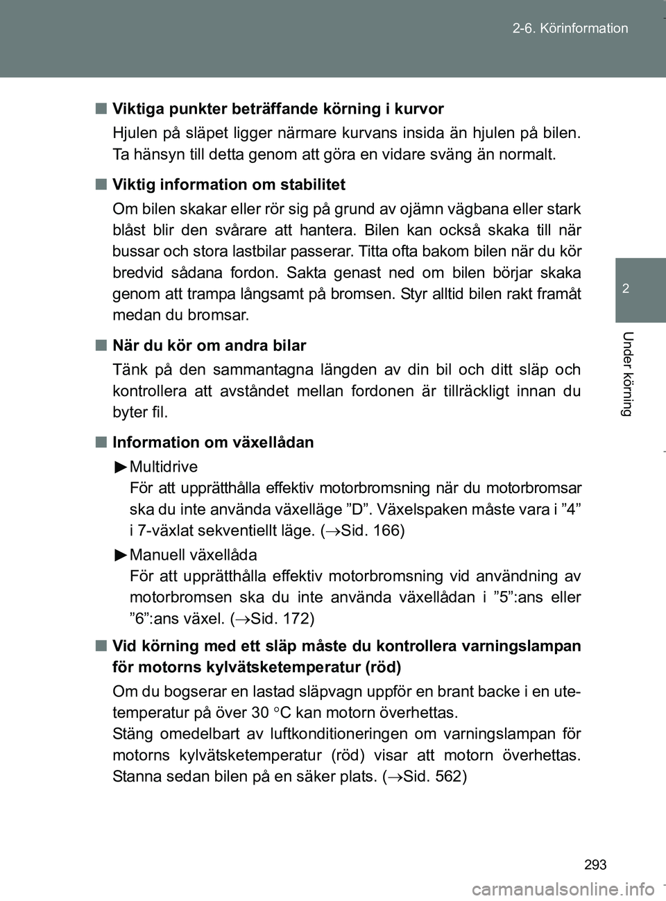 TOYOTA VERSO 2017 Bruksanvisningar (in Swedish) 293
2-6. Körinformation
2
Under körning
OM64517SE
n
Viktiga punkter beträffande körning i kurvor
Hjulen på släpet ligger närmare kurvans insida än hjulen på bilen.
Ta hänsyn till detta genom TOYOTA VERSO 2017 Bruksanvisningar (in Swedish) 293
2-6. Körinformation
2
Under körning
OM64517SE
n
Viktiga punkter beträffande körning i kurvor
Hjulen på släpet ligger närmare kurvans insida än hjulen på bilen.
Ta hänsyn till detta genom