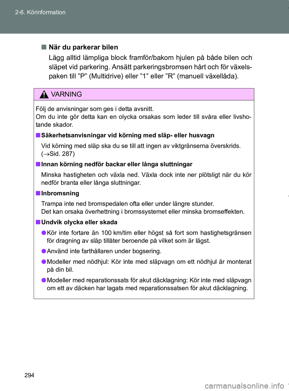 TOYOTA VERSO 2017 Bruksanvisningar (in Swedish) 294
2-6. Körinformation
OM64517SE
n
När du parkerar bilen
Lägg alltid lämpliga block framfö r/bakom hjulen på både bilen och
släpet vid parkering. Ansätt park eringsbromsen hårt och för vä TOYOTA VERSO 2017 Bruksanvisningar (in Swedish) 294
2-6. Körinformation
OM64517SE
n
När du parkerar bilen
Lägg alltid lämpliga block framfö r/bakom hjulen på både bilen och
släpet vid parkering. Ansätt park eringsbromsen hårt och för vä