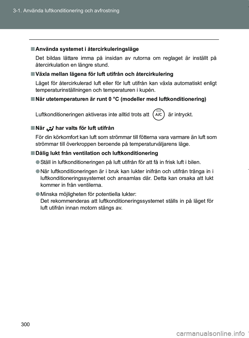 TOYOTA VERSO 2017 Bruksanvisningar (in Swedish) 300
3-1. Använda luftkonditionering och avfrostning
OM64517SE
n
Använda systemet i återcirkuleringsläge
Det bildas lättare imma på insidan av rutorna om reglaget är inställt på
återcirkulati TOYOTA VERSO 2017 Bruksanvisningar (in Swedish) 300
3-1. Använda luftkonditionering och avfrostning
OM64517SE
n
Använda systemet i återcirkuleringsläge
Det bildas lättare imma på insidan av rutorna om reglaget är inställt på
återcirkulati