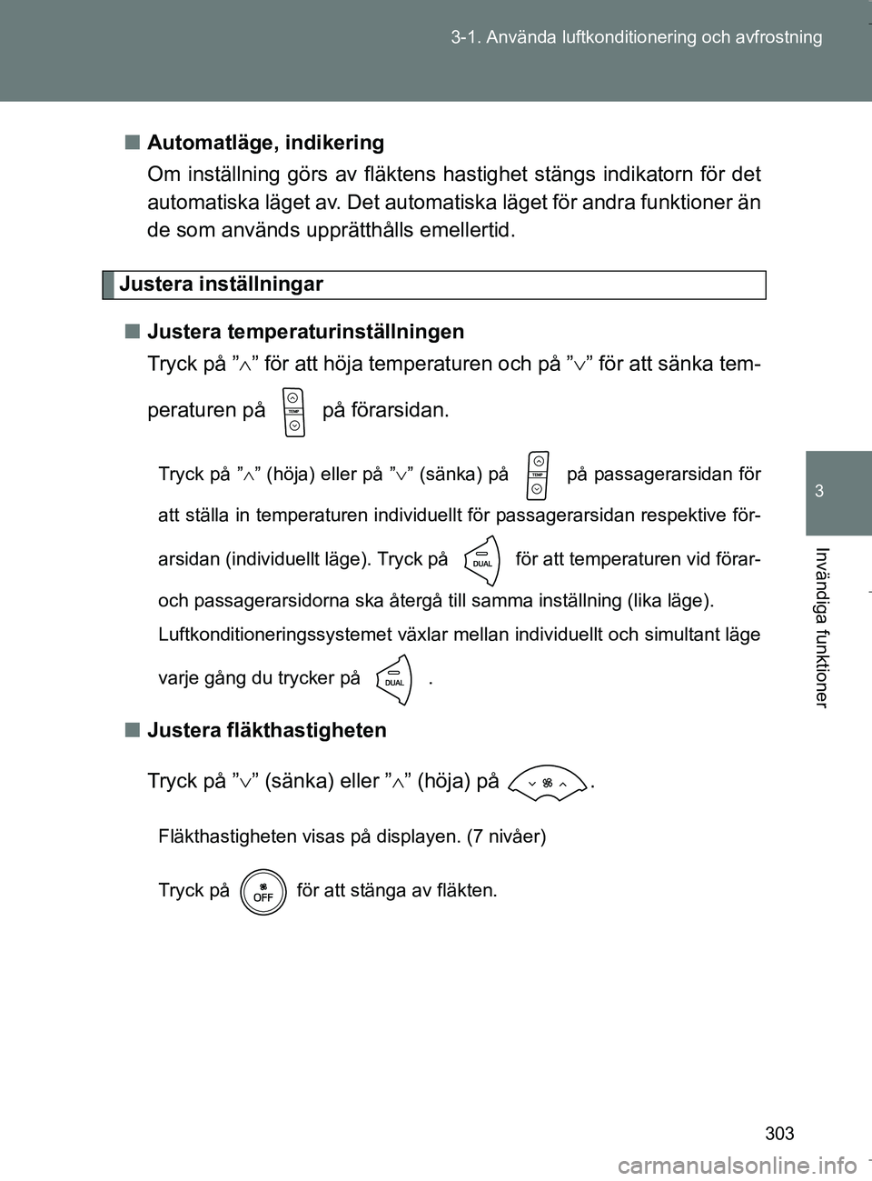 TOYOTA VERSO 2017 Bruksanvisningar (in Swedish) 303
3-1. Använda luftkonditio
nering och avfrostning
3
Invändiga funktioner
OM64517SEn
Automatläge, indikering
Om inställning görs av fläktens hastighet stängs indikatorn för det
automatiska l TOYOTA VERSO 2017 Bruksanvisningar (in Swedish) 303
3-1. Använda luftkonditio
nering och avfrostning
3
Invändiga funktioner
OM64517SEn
Automatläge, indikering
Om inställning görs av fläktens hastighet stängs indikatorn för det
automatiska l