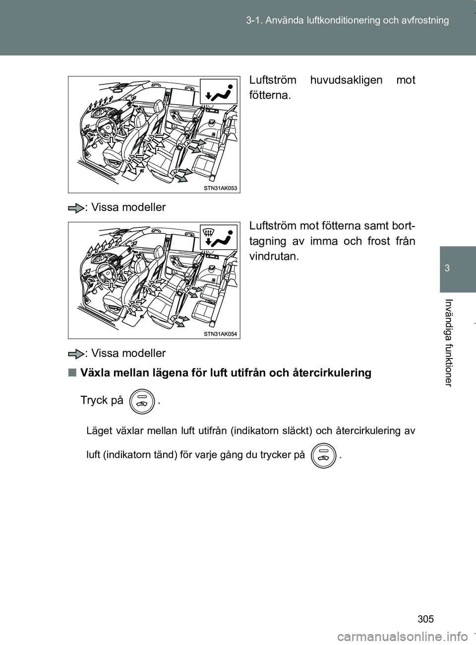 TOYOTA VERSO 2017 Bruksanvisningar (in Swedish) 305
3-1. Använda luftkonditio
nering och avfrostning
3
Invändiga funktioner
OM64517SE Luftström huvudsakligen mot
fötterna.
: Vissa modeller Luftström mot fötterna samt bort-
tagning av imma och TOYOTA VERSO 2017 Bruksanvisningar (in Swedish) 305
3-1. Använda luftkonditio
nering och avfrostning
3
Invändiga funktioner
OM64517SE Luftström huvudsakligen mot
fötterna.
: Vissa modeller Luftström mot fötterna samt bort-
tagning av imma och