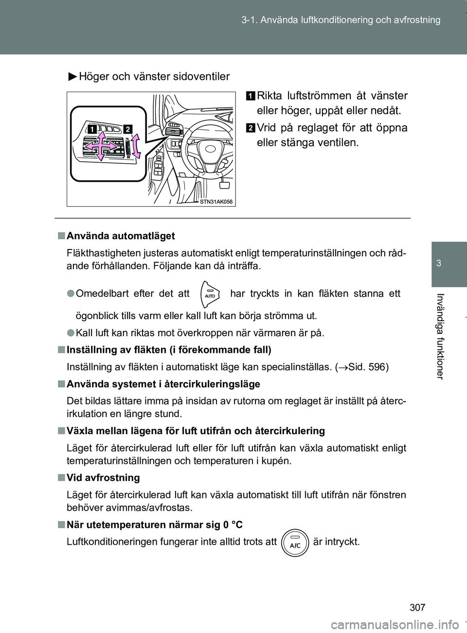 TOYOTA VERSO 2017 Bruksanvisningar (in Swedish) 307
3-1. Använda luftkonditio
nering och avfrostning
3
Invändiga funktioner
OM64517SEHöger och vänster sidoventiler
Rikta luftströmmen åt vänster
eller höger, uppåt eller nedåt.
Vrid på reg TOYOTA VERSO 2017 Bruksanvisningar (in Swedish) 307
3-1. Använda luftkonditio
nering och avfrostning
3
Invändiga funktioner
OM64517SEHöger och vänster sidoventiler
Rikta luftströmmen åt vänster
eller höger, uppåt eller nedåt.
Vrid på reg