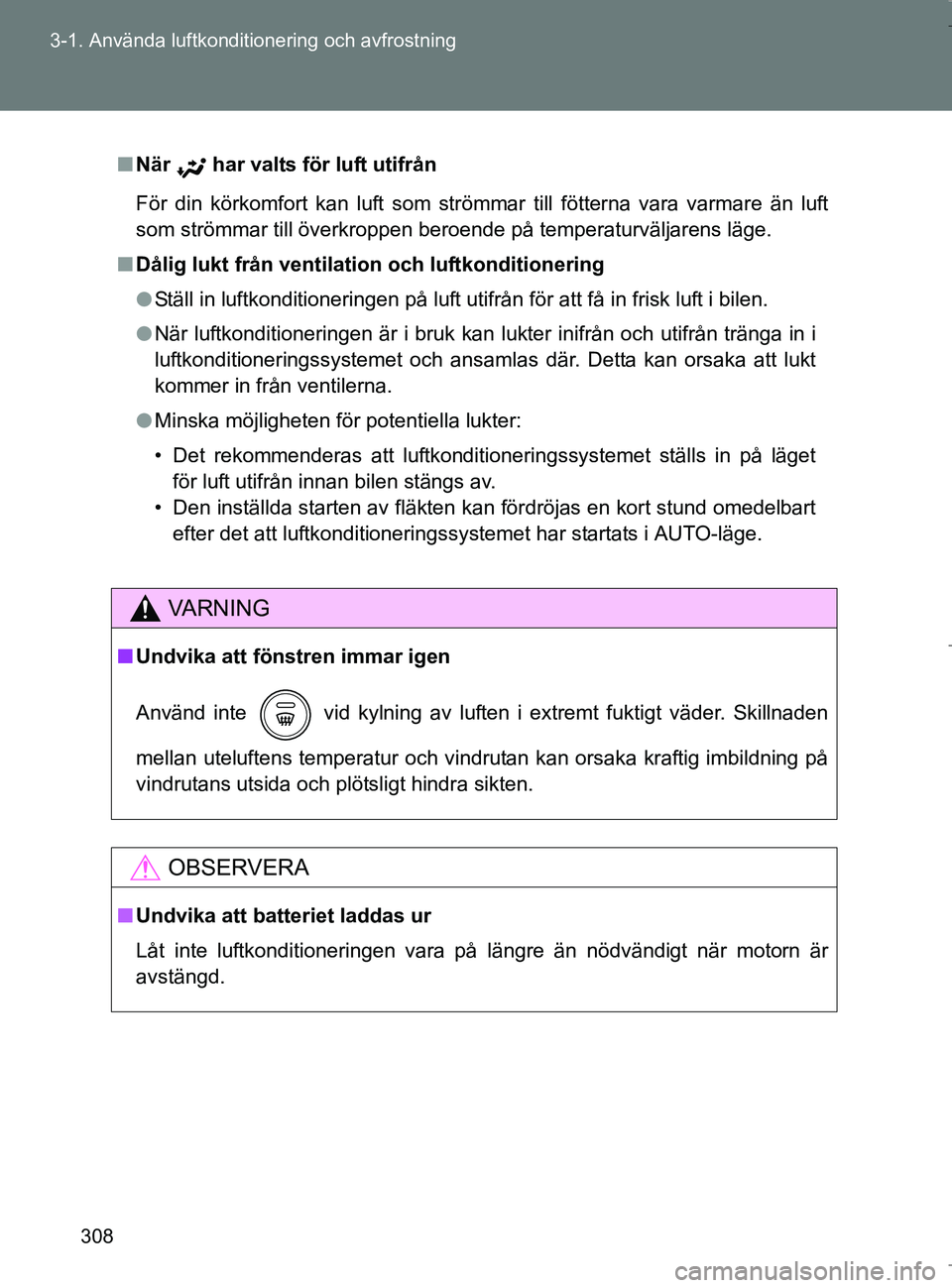 TOYOTA VERSO 2017 Bruksanvisningar (in Swedish) 308
3-1. Använda luftkonditionering och avfrostning
OM64517SE
n
När har valts för luft utifrån
För din körkomfort kan luft som strömmar till fötterna vara varmare än luft
som strömmar till TOYOTA VERSO 2017 Bruksanvisningar (in Swedish) 308
3-1. Använda luftkonditionering och avfrostning
OM64517SE
n
När har valts för luft utifrån
För din körkomfort kan luft som strömmar till fötterna vara varmare än luft
som strömmar till