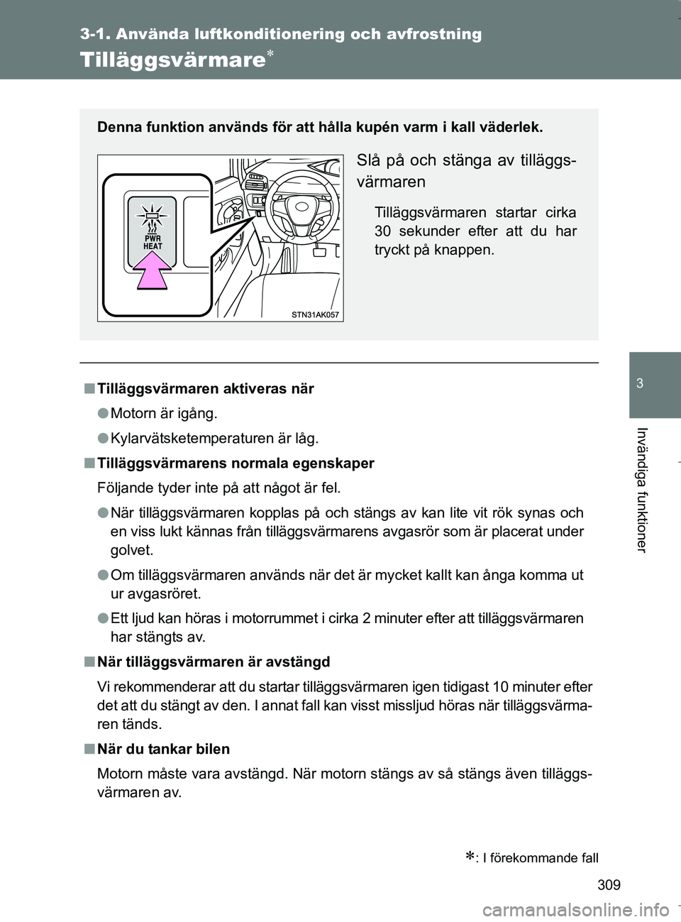 TOYOTA VERSO 2017 Bruksanvisningar (in Swedish) 309
3-1. Använda luftkonditionering och avfrostning
3
Invändiga funktioner
OM64517SE
Tilläggsvär mare
: I förekommande fall
nTilläggsvärmaren aktiveras när
l Motorn är igång.
l Kylarv TOYOTA VERSO 2017 Bruksanvisningar (in Swedish) 309
3-1. Använda luftkonditionering och avfrostning
3
Invändiga funktioner
OM64517SE
Tilläggsvär mare
: I förekommande fall
nTilläggsvärmaren aktiveras när
l Motorn är igång.
l Kylarv