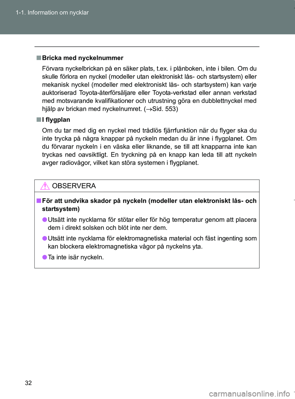 TOYOTA VERSO 2017 Bruksanvisningar (in Swedish) 32
1-1. Information om nycklar
OM64517SE
n
Bricka med nyckelnummer
Förvara nyckelbrickan på en säker plats, t.ex. i plånboken, inte i bilen. Om du
skulle förlora en nyckel (modeller utan elektron TOYOTA VERSO 2017 Bruksanvisningar (in Swedish) 32
1-1. Information om nycklar
OM64517SE
n
Bricka med nyckelnummer
Förvara nyckelbrickan på en säker plats, t.ex. i plånboken, inte i bilen. Om du
skulle förlora en nyckel (modeller utan elektron