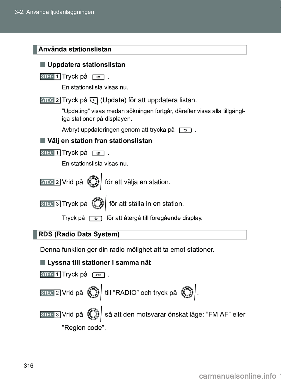 TOYOTA VERSO 2017  Bruksanvisningar (in Swedish) 316
3-2. Använda ljudanläggningen
OM64517SE
Använda stationslistan
n Uppdatera stationslistan
Tryck på  .
En stationslista visas nu.
Tryck på   (Update) för att uppdatera listan.
”Updating” 