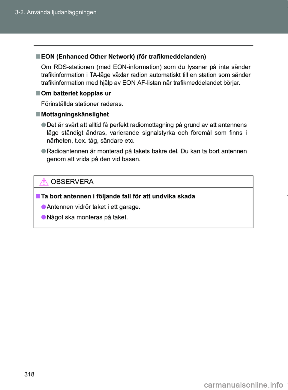 TOYOTA VERSO 2017  Bruksanvisningar (in Swedish) 318
3-2. Använda ljudanläggningen
OM64517SE
n
EON (Enhanced Other Network) (för trafikmeddelanden)
Om RDS-stationen (med EON-information) som du lyssnar på inte sänder
trafikinformation i TA-läg