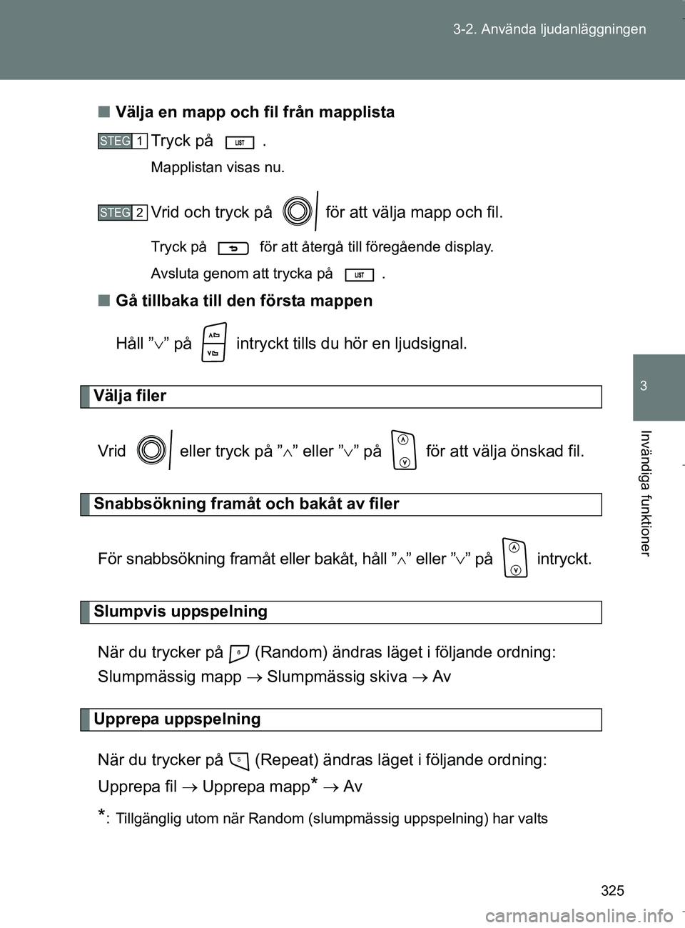 TOYOTA VERSO 2017 Bruksanvisningar (in Swedish) 325
3-2. Använda ljudanläggningen
3
Invändiga funktioner
OM64517SE
n
Välja en mapp och fil från mapplista
Tryck på .
Mapplistan visas nu.
Vrid och tryck på för att välja mapp och fil.
Tryc TOYOTA VERSO 2017 Bruksanvisningar (in Swedish) 325
3-2. Använda ljudanläggningen
3
Invändiga funktioner
OM64517SE
n
Välja en mapp och fil från mapplista
Tryck på .
Mapplistan visas nu.
Vrid och tryck på för att välja mapp och fil.
Tryc