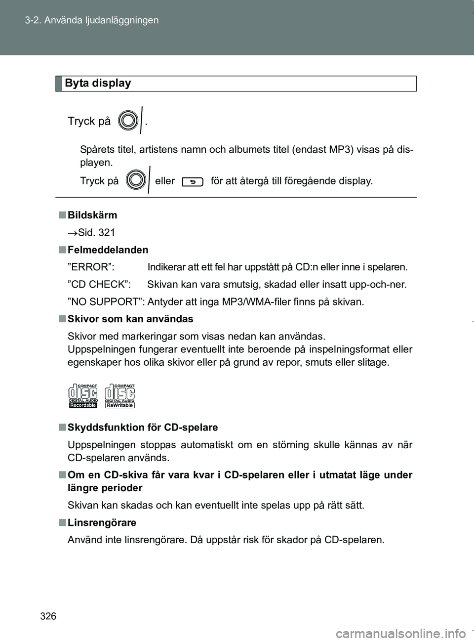 TOYOTA VERSO 2017 Bruksanvisningar (in Swedish) 326
3-2. Använda ljudanläggningen
OM64517SE
Byta display
Tryck på .
Spårets titel, artistens namn och albumets titel (endast MP3) visas på dis-
playen.
Tryck på eller för att återgå till TOYOTA VERSO 2017 Bruksanvisningar (in Swedish) 326
3-2. Använda ljudanläggningen
OM64517SE
Byta display
Tryck på .
Spårets titel, artistens namn och albumets titel (endast MP3) visas på dis-
playen.
Tryck på eller för att återgå till