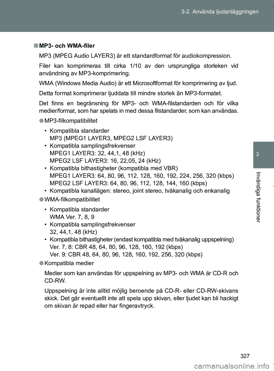 TOYOTA VERSO 2017 Bruksanvisningar (in Swedish) 327
3-2. Använda ljudanläggningen
3
Invändiga funktioner
OM64517SE
n
MP3- och WMA-filer
MP3 (MPEG Audio LAYER3) är ett st andardformat för audiokompression.
Filer kan komprimeras till cirka 1/10 TOYOTA VERSO 2017 Bruksanvisningar (in Swedish) 327
3-2. Använda ljudanläggningen
3
Invändiga funktioner
OM64517SE
n
MP3- och WMA-filer
MP3 (MPEG Audio LAYER3) är ett st andardformat för audiokompression.
Filer kan komprimeras till cirka 1/10