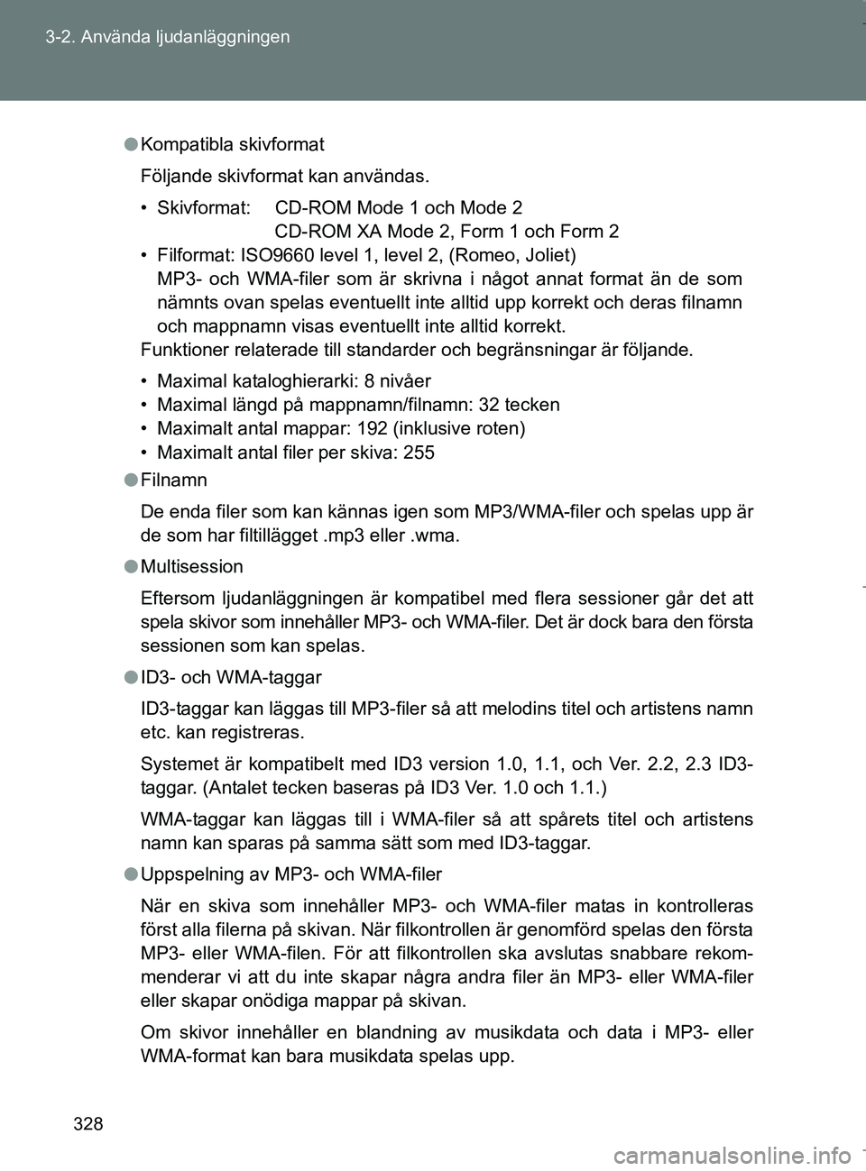 TOYOTA VERSO 2017 Bruksanvisningar (in Swedish) 328
3-2. Använda ljudanläggningen
OM64517SE
l
Kompatibla skivformat
Följande skivformat kan användas.
• Skivformat: CD-ROM Mode 1 och Mode 2
CD-ROM XA Mode 2, Form 1 och Form 2
• Filformat: I TOYOTA VERSO 2017 Bruksanvisningar (in Swedish) 328
3-2. Använda ljudanläggningen
OM64517SE
l
Kompatibla skivformat
Följande skivformat kan användas.
• Skivformat: CD-ROM Mode 1 och Mode 2
CD-ROM XA Mode 2, Form 1 och Form 2
• Filformat: I