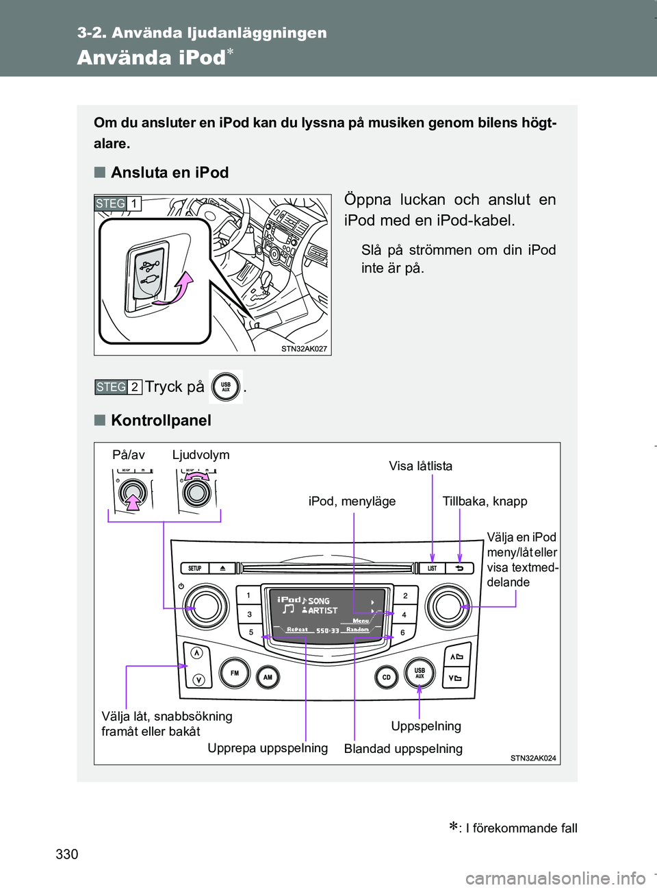 TOYOTA VERSO 2017 Bruksanvisningar (in Swedish) 330
3-2. Använda ljudanläggningen
OM64517SE
Använda iPod
: I förekommande fall
Om du ansluter en iPod kan du lyssna på musiken genom bilens högt-
alare.
n Ansluta en iPod
Öppna luckan och TOYOTA VERSO 2017 Bruksanvisningar (in Swedish) 330
3-2. Använda ljudanläggningen
OM64517SE
Använda iPod
: I förekommande fall
Om du ansluter en iPod kan du lyssna på musiken genom bilens högt-
alare.
n Ansluta en iPod
Öppna luckan och