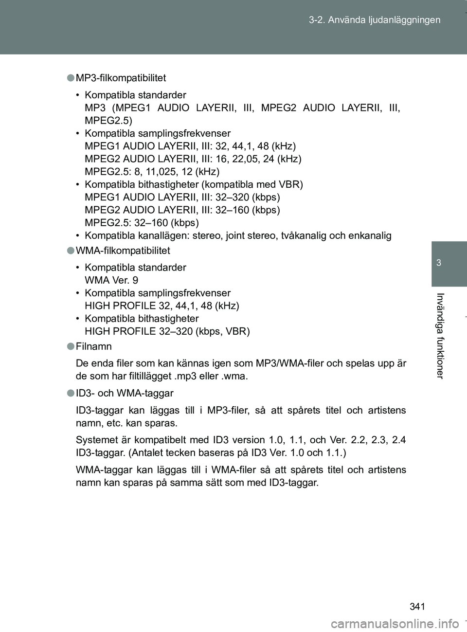 TOYOTA VERSO 2017 Bruksanvisningar (in Swedish) 341
3-2. Använda ljudanläggningen
3
Invändiga funktioner
OM64517SE
l
MP3-filkompatibilitet
• Kompatibla standarder
MP3 (MPEG1 AUDIO LAYERII, III, MPEG2 AUDIO LAYERII, III,
MPEG2.5)
• Kompatibla TOYOTA VERSO 2017 Bruksanvisningar (in Swedish) 341
3-2. Använda ljudanläggningen
3
Invändiga funktioner
OM64517SE
l
MP3-filkompatibilitet
• Kompatibla standarder
MP3 (MPEG1 AUDIO LAYERII, III, MPEG2 AUDIO LAYERII, III,
MPEG2.5)
• Kompatibla