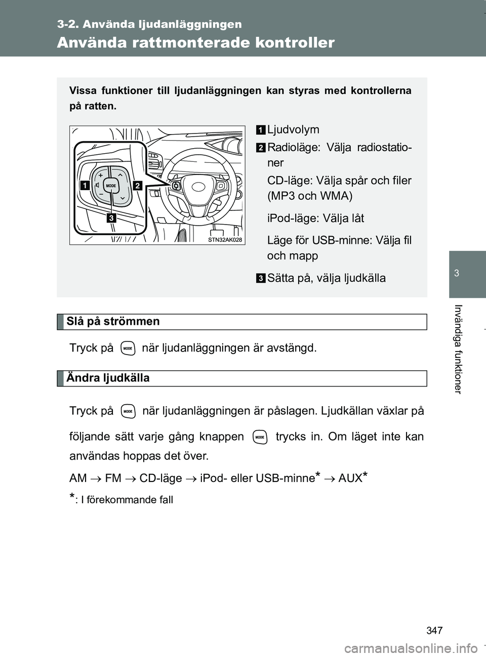 TOYOTA VERSO 2017 Bruksanvisningar (in Swedish) 347
3-2. Använda ljudanläggningen
3
Invändiga funktioner
OM64517SE
Använda rattmonterade kontroller
Slå på strömmenTryck på när ljudanläggningen är avstängd.
Ändra ljudkälla
Tryck på TOYOTA VERSO 2017 Bruksanvisningar (in Swedish) 347
3-2. Använda ljudanläggningen
3
Invändiga funktioner
OM64517SE
Använda rattmonterade kontroller
Slå på strömmenTryck på när ljudanläggningen är avstängd.
Ändra ljudkälla
Tryck på