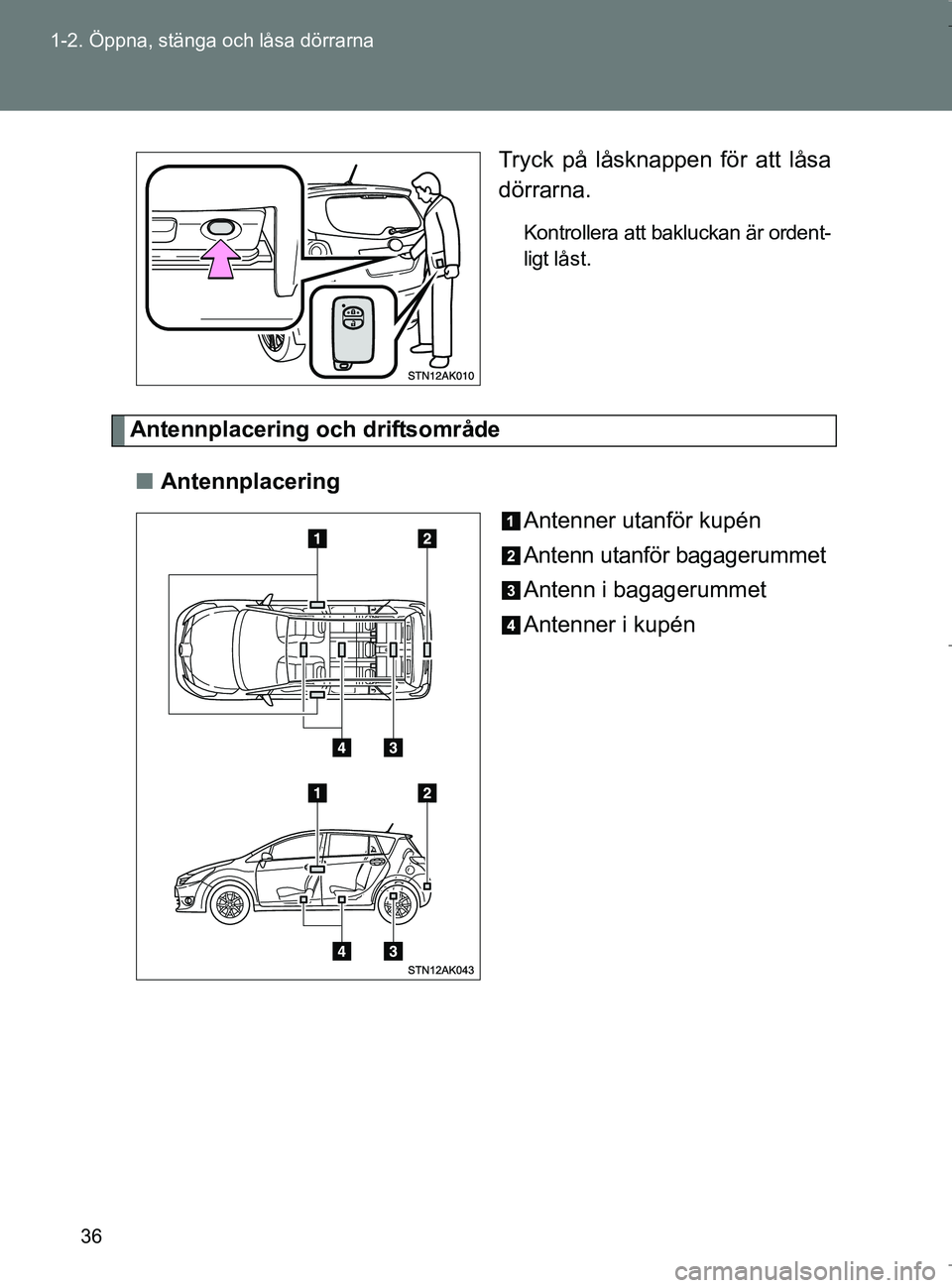 TOYOTA VERSO 2017 Bruksanvisningar (in Swedish) 36
1-2. Öppna, stänga och låsa dörrarna
OM64517SE
Tryck på låsknappen för att låsa
dörrarna.
Kontrollera att bakluckan är ordent-
ligt låst.
Antennplacering och driftsområde
n Antennplacer TOYOTA VERSO 2017 Bruksanvisningar (in Swedish) 36
1-2. Öppna, stänga och låsa dörrarna
OM64517SE
Tryck på låsknappen för att låsa
dörrarna.
Kontrollera att bakluckan är ordent-
ligt låst.
Antennplacering och driftsområde
n Antennplacer