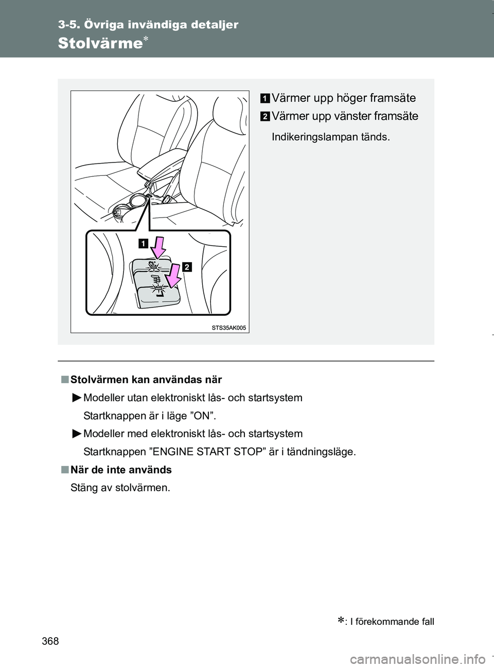 TOYOTA VERSO 2017  Bruksanvisningar (in Swedish) 368
3-5. Övriga invändiga detaljer
OM64517SE
Stolvärme
: I förekommande fall
nStolvärmen kan användas när
Modeller utan elektroniskt lås- och startsystem
Startknappen är i läge ”ON