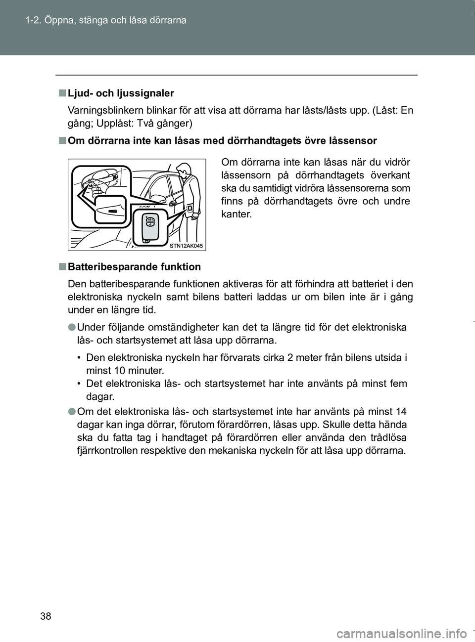 TOYOTA VERSO 2017 Bruksanvisningar (in Swedish) 38
1-2. Öppna, stänga och låsa dörrarna
OM64517SE
n
Ljud- och ljussignaler
Varningsblinkern blinkar för att visa att dörrarna har låsts/låsts upp. (Låst: En
gång; Upplåst: Två gånger)
n O TOYOTA VERSO 2017 Bruksanvisningar (in Swedish) 38
1-2. Öppna, stänga och låsa dörrarna
OM64517SE
n
Ljud- och ljussignaler
Varningsblinkern blinkar för att visa att dörrarna har låsts/låsts upp. (Låst: En
gång; Upplåst: Två gånger)
n O