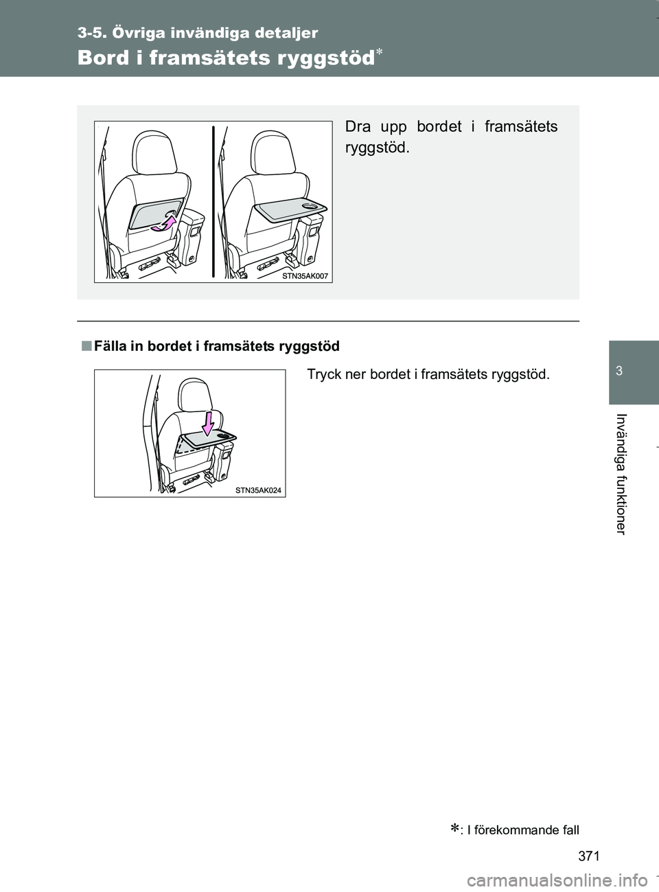 TOYOTA VERSO 2017  Bruksanvisningar (in Swedish) 371
3-5. Övriga invändiga detaljer
3
Invändiga funktioner
OM64517SE
Bord i framsätets r yggstöd
: I förekommande fall
nFälla in bordet i framsätets ryggstöd
Dra upp bordet i framsätets