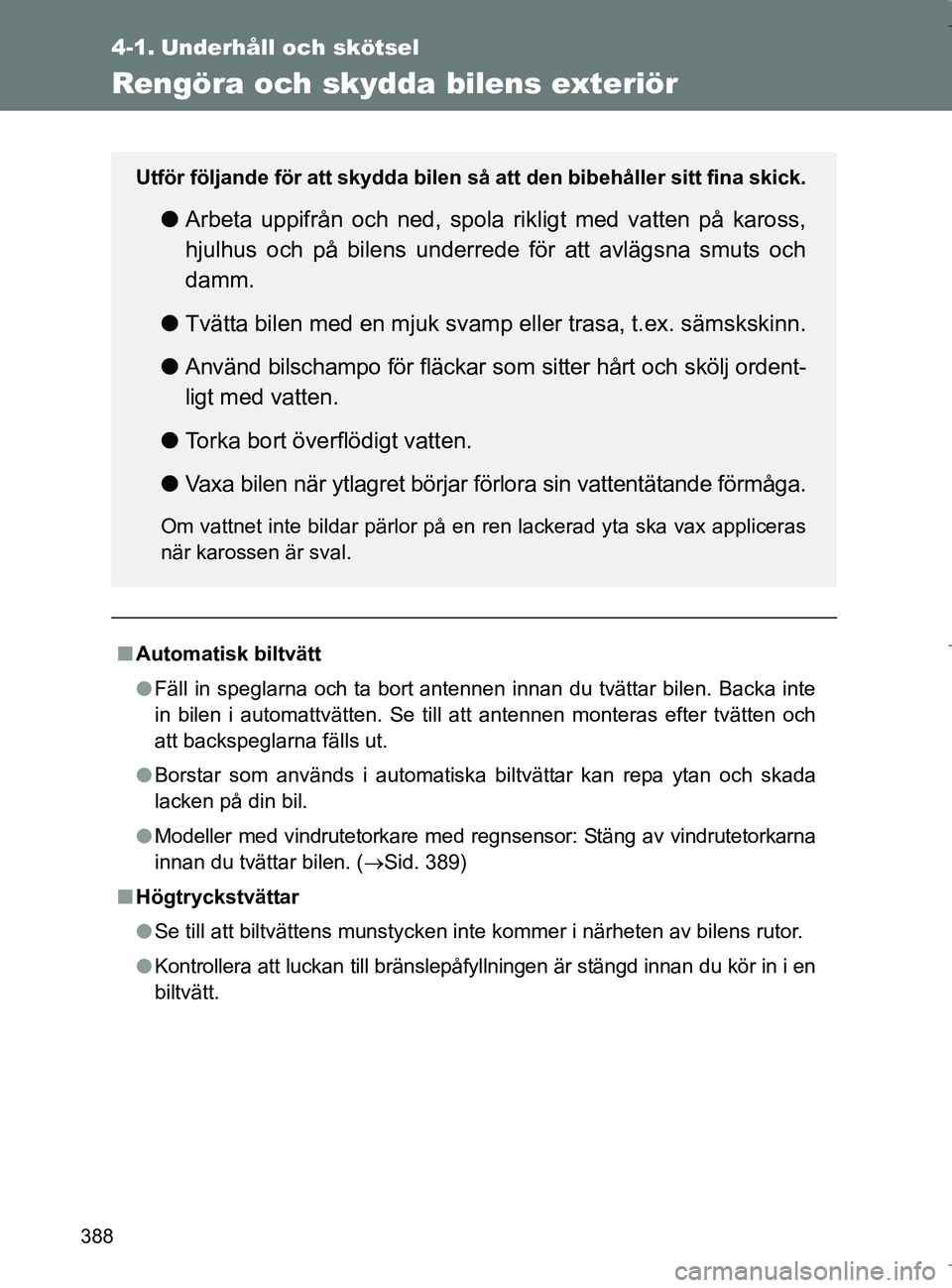 TOYOTA VERSO 2017 Bruksanvisningar (in Swedish) 388
OM64517SE
4-1. Underhåll och skötsel
Rengöra och skydda bilens exteriör
nAutomatisk biltvätt
l Fäll in speglarna och ta bort antennen innan du tvättar bilen. Backa inte
in bilen i automattv TOYOTA VERSO 2017 Bruksanvisningar (in Swedish) 388
OM64517SE
4-1. Underhåll och skötsel
Rengöra och skydda bilens exteriör
nAutomatisk biltvätt
l Fäll in speglarna och ta bort antennen innan du tvättar bilen. Backa inte
in bilen i automattv