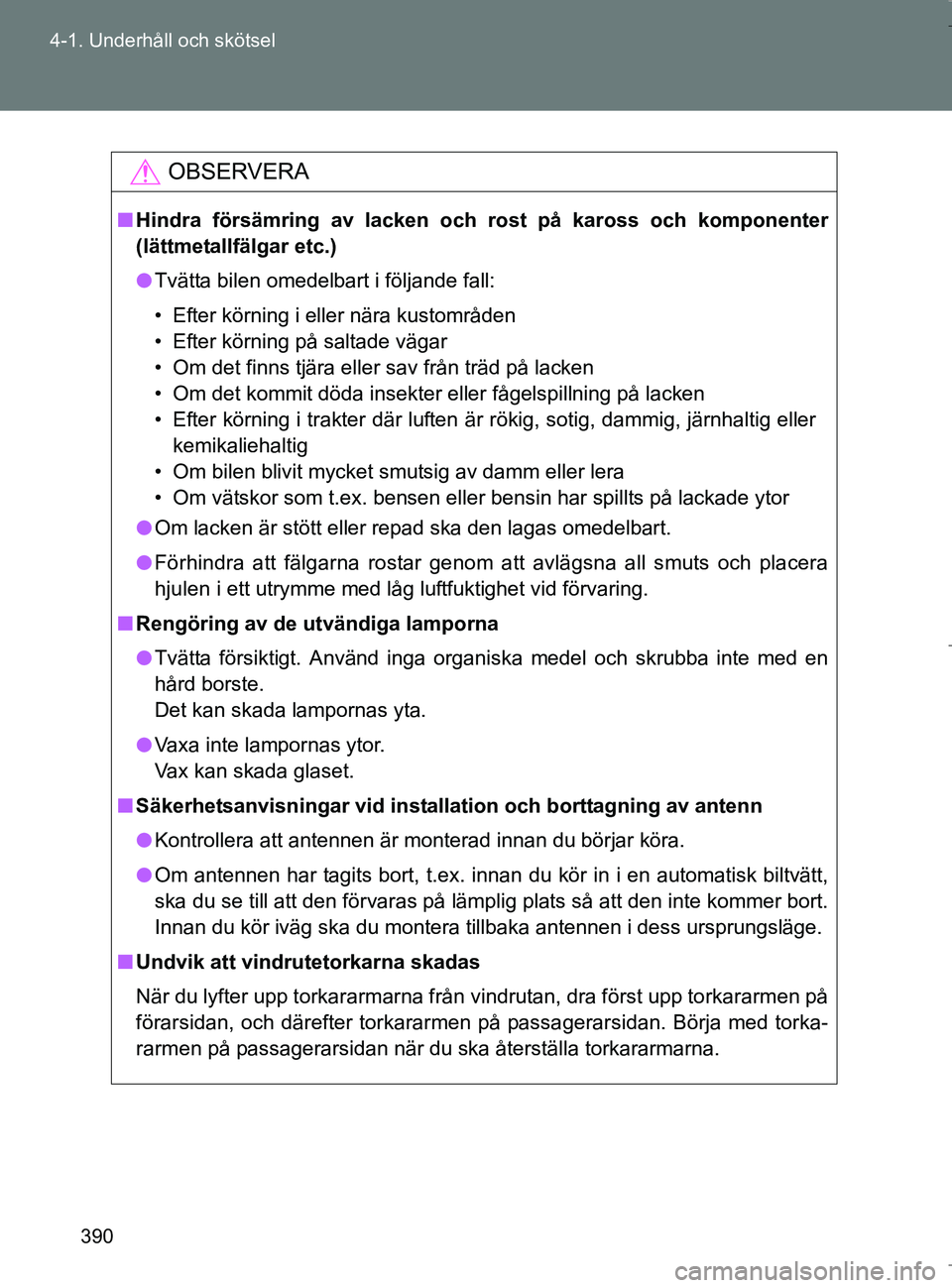 TOYOTA VERSO 2017 Bruksanvisningar (in Swedish) 390
4-1. Underhåll och skötsel
OM64517SE
OBSERVERA
n
Hindra försämring av lacken och rost på kaross och komponenter
(lättmetallfälgar etc.)
l Tvätta bilen omedelbart i följande fall:
• Efte TOYOTA VERSO 2017 Bruksanvisningar (in Swedish) 390
4-1. Underhåll och skötsel
OM64517SE
OBSERVERA
n
Hindra försämring av lacken och rost på kaross och komponenter
(lättmetallfälgar etc.)
l Tvätta bilen omedelbart i följande fall:
• Efte