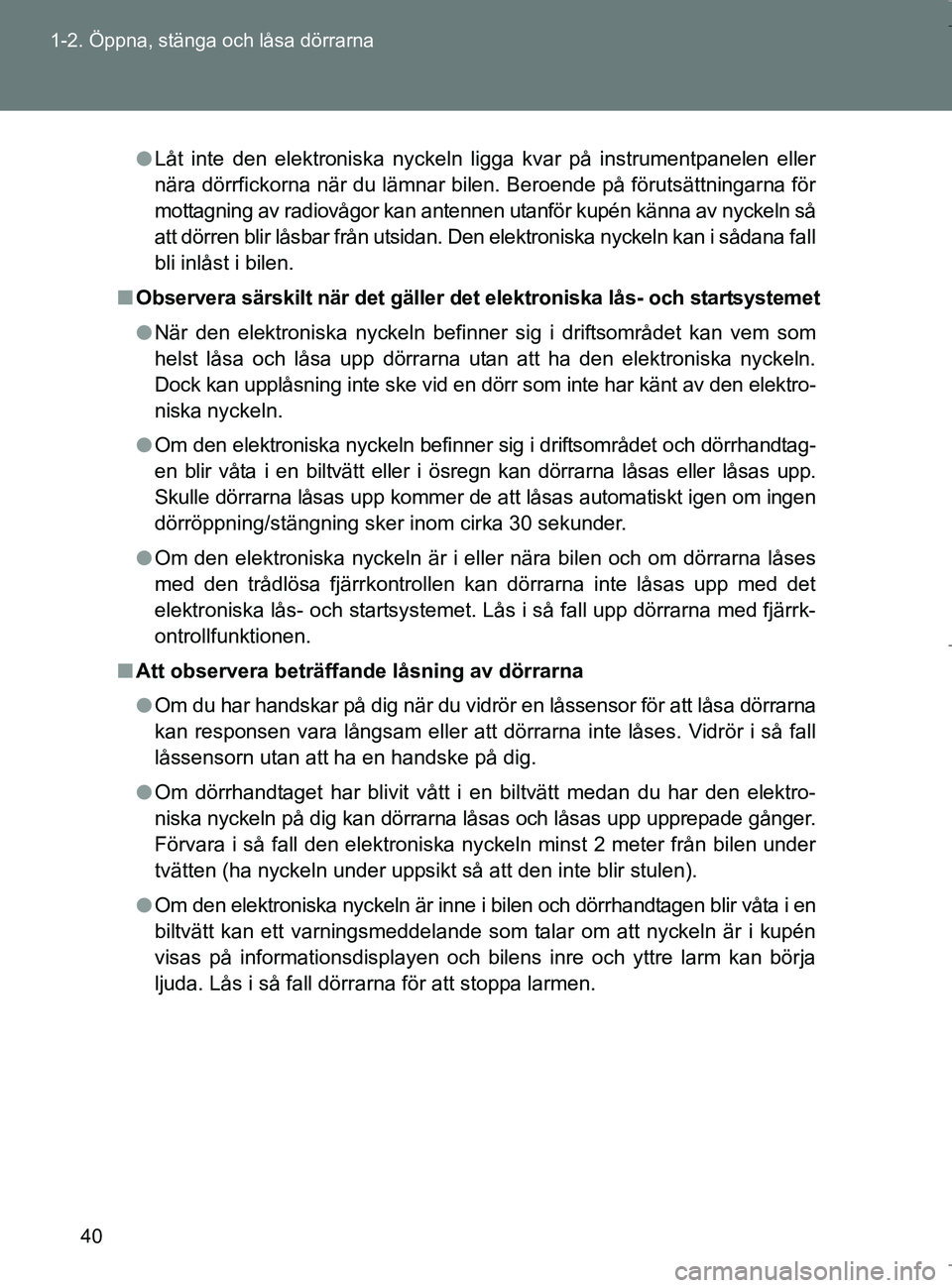 TOYOTA VERSO 2017 Bruksanvisningar (in Swedish) 40
1-2. Öppna, stänga och låsa dörrarna
OM64517SE
l
Låt inte den elektroniska nyckeln ligga kvar på instrumentpanelen eller
nära dörrfickorna när du lämnar bilen. Beroende på förutsättnin TOYOTA VERSO 2017 Bruksanvisningar (in Swedish) 40
1-2. Öppna, stänga och låsa dörrarna
OM64517SE
l
Låt inte den elektroniska nyckeln ligga kvar på instrumentpanelen eller
nära dörrfickorna när du lämnar bilen. Beroende på förutsättnin