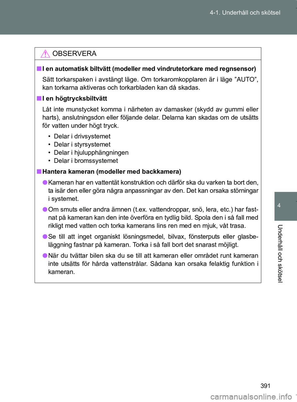 TOYOTA VERSO 2017 Bruksanvisningar (in Swedish) 391
4-1. Underhåll och skötsel
4
Underhåll och skötsel
OM64517SE
OBSERVERA
n
I en automatisk biltvätt (modeller med vindrutetorkare med regnsensor)
Sätt torkarspaken i avstängt läge. Om torka TOYOTA VERSO 2017 Bruksanvisningar (in Swedish) 391
4-1. Underhåll och skötsel
4
Underhåll och skötsel
OM64517SE
OBSERVERA
n
I en automatisk biltvätt (modeller med vindrutetorkare med regnsensor)
Sätt torkarspaken i avstängt läge. Om torka