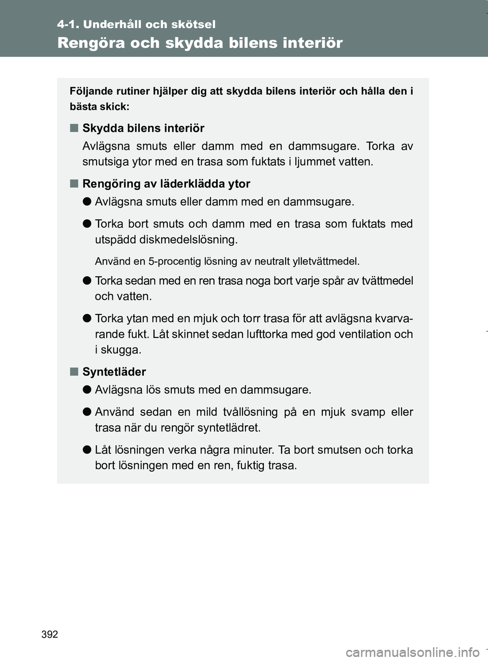 TOYOTA VERSO 2017 Bruksanvisningar (in Swedish) 392
4-1. Underhåll och skötsel
OM64517SE
Rengöra och skydda bilens interiör
Följande rutiner hjälper dig att skydda bilens interiör och hålla den i
bästa skick:
nSkydda bilens interiör
Avlä TOYOTA VERSO 2017 Bruksanvisningar (in Swedish) 392
4-1. Underhåll och skötsel
OM64517SE
Rengöra och skydda bilens interiör
Följande rutiner hjälper dig att skydda bilens interiör och hålla den i
bästa skick:
nSkydda bilens interiör
Avlä