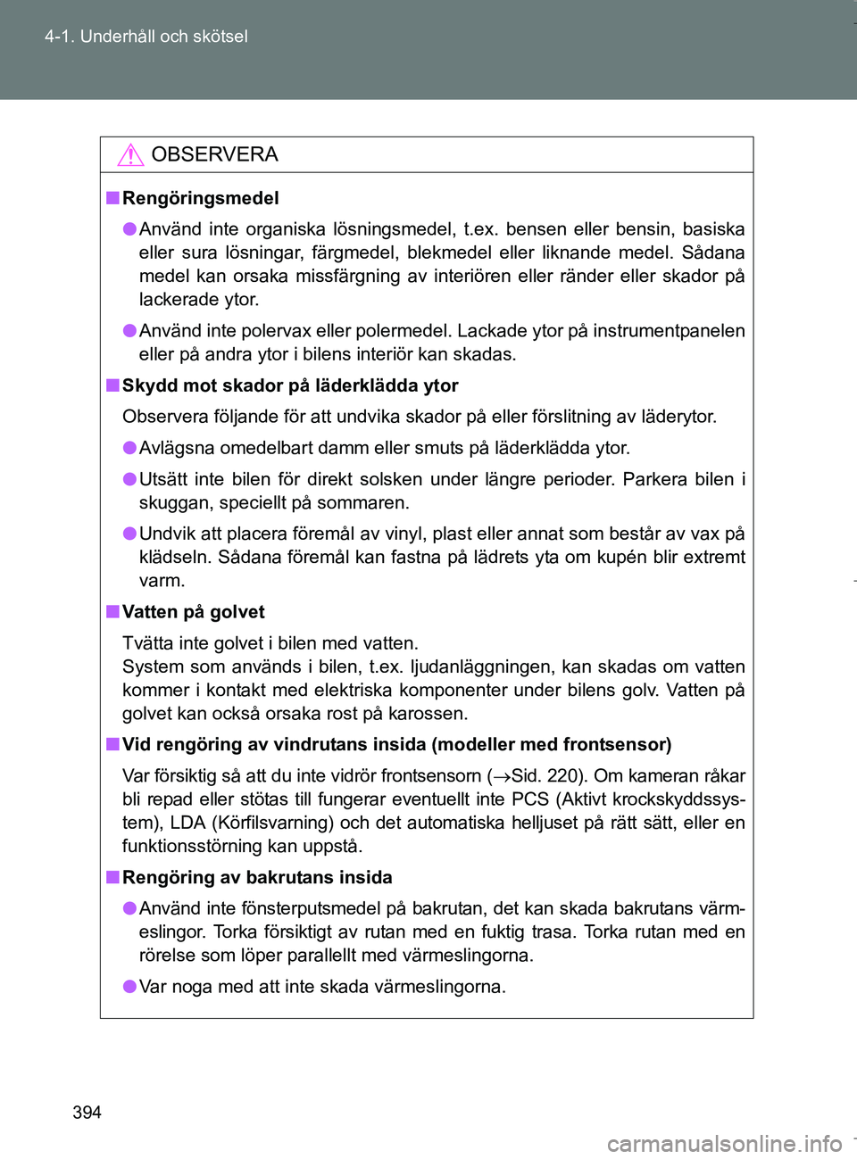TOYOTA VERSO 2017 Bruksanvisningar (in Swedish) 394
4-1. Underhåll och skötsel
OM64517SE
OBSERVERA
n
Rengöringsmedel
l Använd inte organiska lösningsmedel, t.ex. bensen eller bensin, basiska
eller sura lösningar, färgmedel, blekmedel eller l TOYOTA VERSO 2017 Bruksanvisningar (in Swedish) 394
4-1. Underhåll och skötsel
OM64517SE
OBSERVERA
n
Rengöringsmedel
l Använd inte organiska lösningsmedel, t.ex. bensen eller bensin, basiska
eller sura lösningar, färgmedel, blekmedel eller l