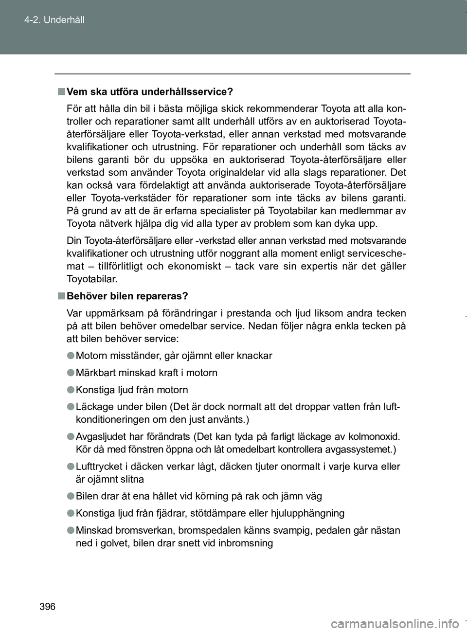 TOYOTA VERSO 2017 Bruksanvisningar (in Swedish) 396
4-2. Underhåll
OM64517SE
n
Vem ska utföra underhållsservice?
För att hålla din bil i bästa möjliga skick rekommenderar Toyota att alla kon-
troller och reparationer samt allt underhåll utf TOYOTA VERSO 2017 Bruksanvisningar (in Swedish) 396
4-2. Underhåll
OM64517SE
n
Vem ska utföra underhållsservice?
För att hålla din bil i bästa möjliga skick rekommenderar Toyota att alla kon-
troller och reparationer samt allt underhåll utf