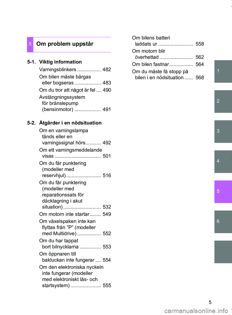 TOYOTA VERSO 2017 Bruksanvisningar (in Swedish) 1
2
3
4
5
6
5
OM64517SE
5-1. Viktig informationVarningsblinkers ................. 482
Om bilen måste bärgas eller bogseras ................... 483
Om du tror att något är fel .... 490
Avstängni TOYOTA VERSO 2017 Bruksanvisningar (in Swedish) 1
2
3
4
5
6
5
OM64517SE
5-1. Viktig informationVarningsblinkers ................. 482
Om bilen måste bärgas eller bogseras ................... 483
Om du tror att något är fel .... 490
Avstängni