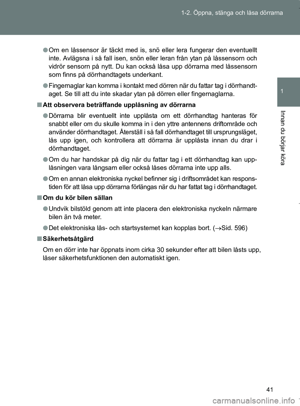 TOYOTA VERSO 2017 Bruksanvisningar (in Swedish) 41
1-2. Öppna, stänga och låsa dörrarna
1
Innan du börjar köra
OM64517SE
l
Om en låssensor är täckt med is, snö eller lera fungerar den eventuellt
inte. Avlägsna i så fall isen, snön elle TOYOTA VERSO 2017 Bruksanvisningar (in Swedish) 41
1-2. Öppna, stänga och låsa dörrarna
1
Innan du börjar köra
OM64517SE
l
Om en låssensor är täckt med is, snö eller lera fungerar den eventuellt
inte. Avlägsna i så fall isen, snön elle