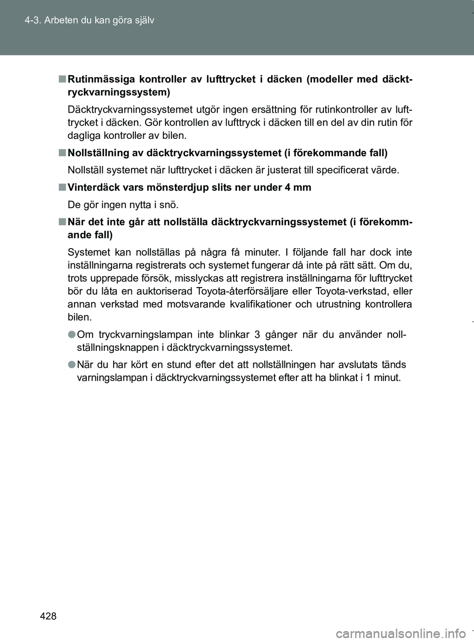 TOYOTA VERSO 2017 Bruksanvisningar (in Swedish) 428
4-3. Arbeten du kan göra själv
OM64517SE
n
Rutinmässiga kontroller av lufttrycket i däcken (modeller med däckt-
ryckvarningssystem)
Däcktryckvarningssystemet utgör ingen ersättning för r TOYOTA VERSO 2017 Bruksanvisningar (in Swedish) 428
4-3. Arbeten du kan göra själv
OM64517SE
n
Rutinmässiga kontroller av lufttrycket i däcken (modeller med däckt-
ryckvarningssystem)
Däcktryckvarningssystemet utgör ingen ersättning för r