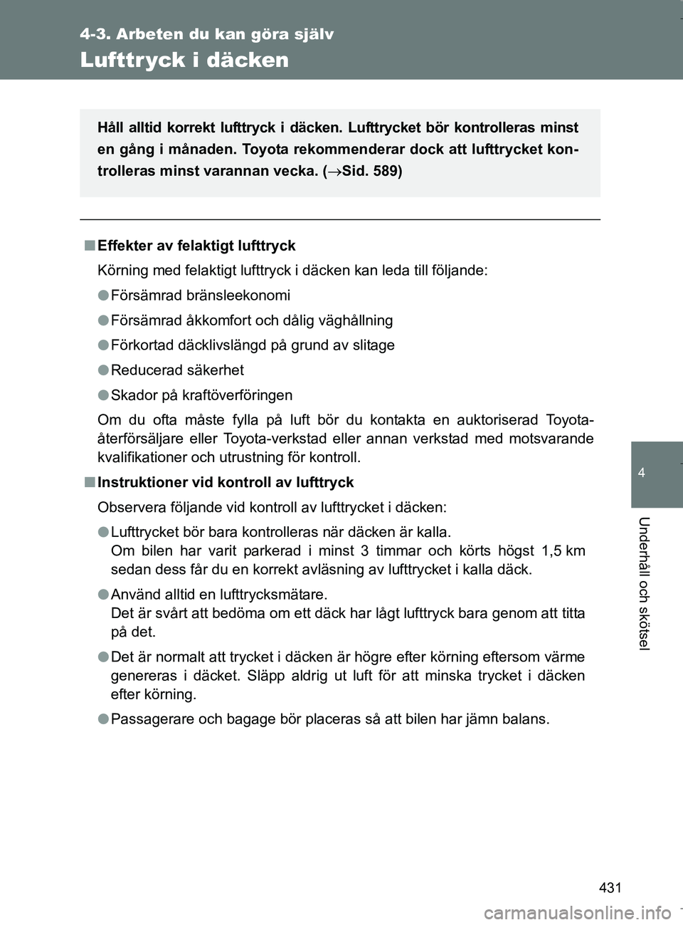 TOYOTA VERSO 2017 Bruksanvisningar (in Swedish) 431
4-3. Arbeten du kan göra själv
4
Underhåll och skötsel
OM64517SE
Lufttr yck i däcken
nEffekter av fel aktigt lufttryck
Körning med felaktigt lufttryck i däcken kan leda till följande:
l F TOYOTA VERSO 2017 Bruksanvisningar (in Swedish) 431
4-3. Arbeten du kan göra själv
4
Underhåll och skötsel
OM64517SE
Lufttr yck i däcken
nEffekter av fel aktigt lufttryck
Körning med felaktigt lufttryck i däcken kan leda till följande:
l F
