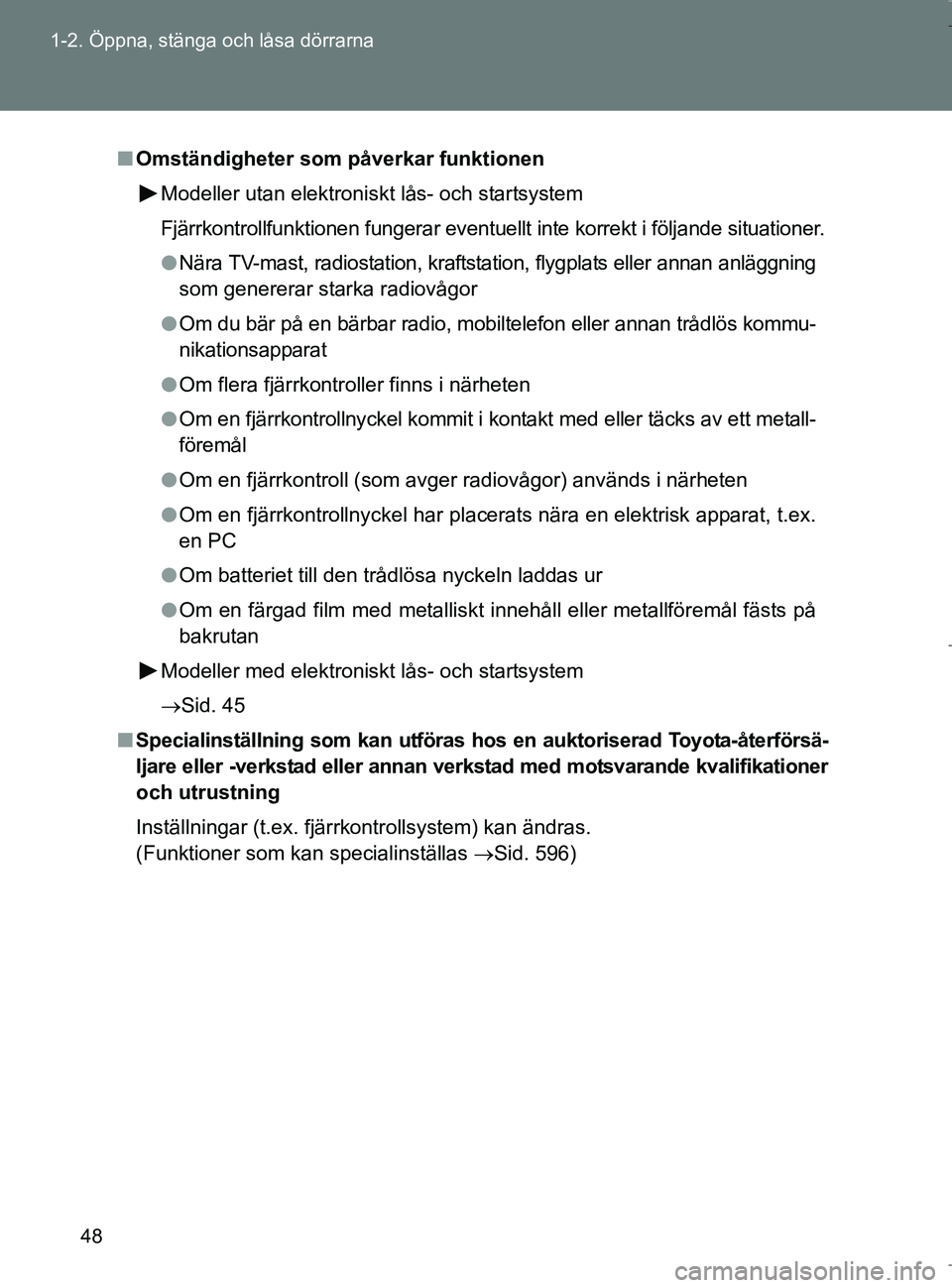 TOYOTA VERSO 2017 Bruksanvisningar (in Swedish) 48
1-2. Öppna, stänga och låsa dörrarna
OM64517SE
n
Omständigheter som påverkar funktionen
Modeller utan elektroniskt lås- och startsystem
Fjärrkontrollfunktionen fungerar eventuellt inte kor TOYOTA VERSO 2017 Bruksanvisningar (in Swedish) 48
1-2. Öppna, stänga och låsa dörrarna
OM64517SE
n
Omständigheter som påverkar funktionen
Modeller utan elektroniskt lås- och startsystem
Fjärrkontrollfunktionen fungerar eventuellt inte kor