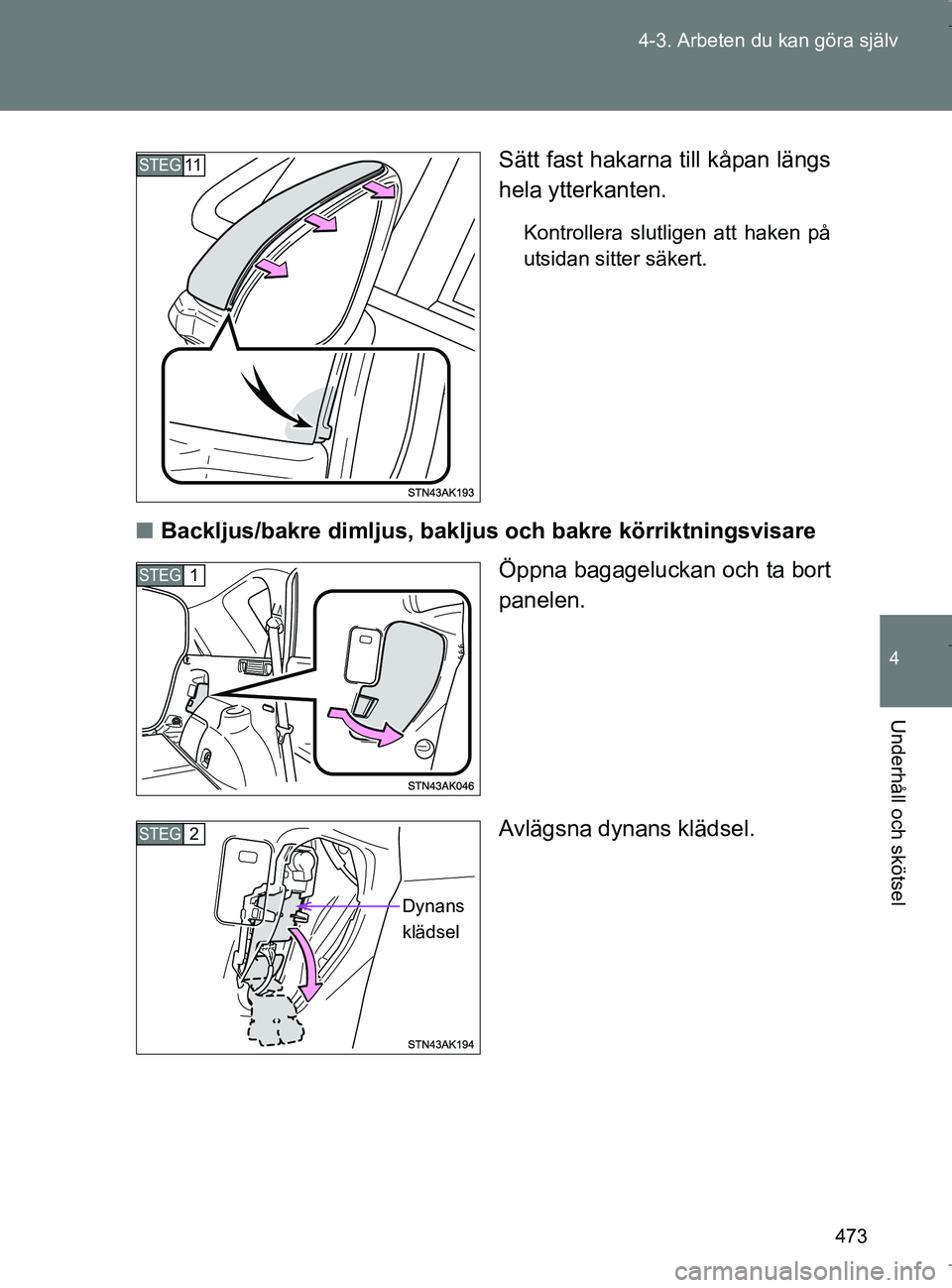 TOYOTA VERSO 2017  Bruksanvisningar (in Swedish) 473
4-3. Arbeten du kan göra själv
4
Underhåll och skötsel
OM64517SE
Sätt fast hakarna
 till kåpan längs
hela ytterkanten.
Kontrollera slutligen att haken på
utsidan sitter säkert.
n Backljus