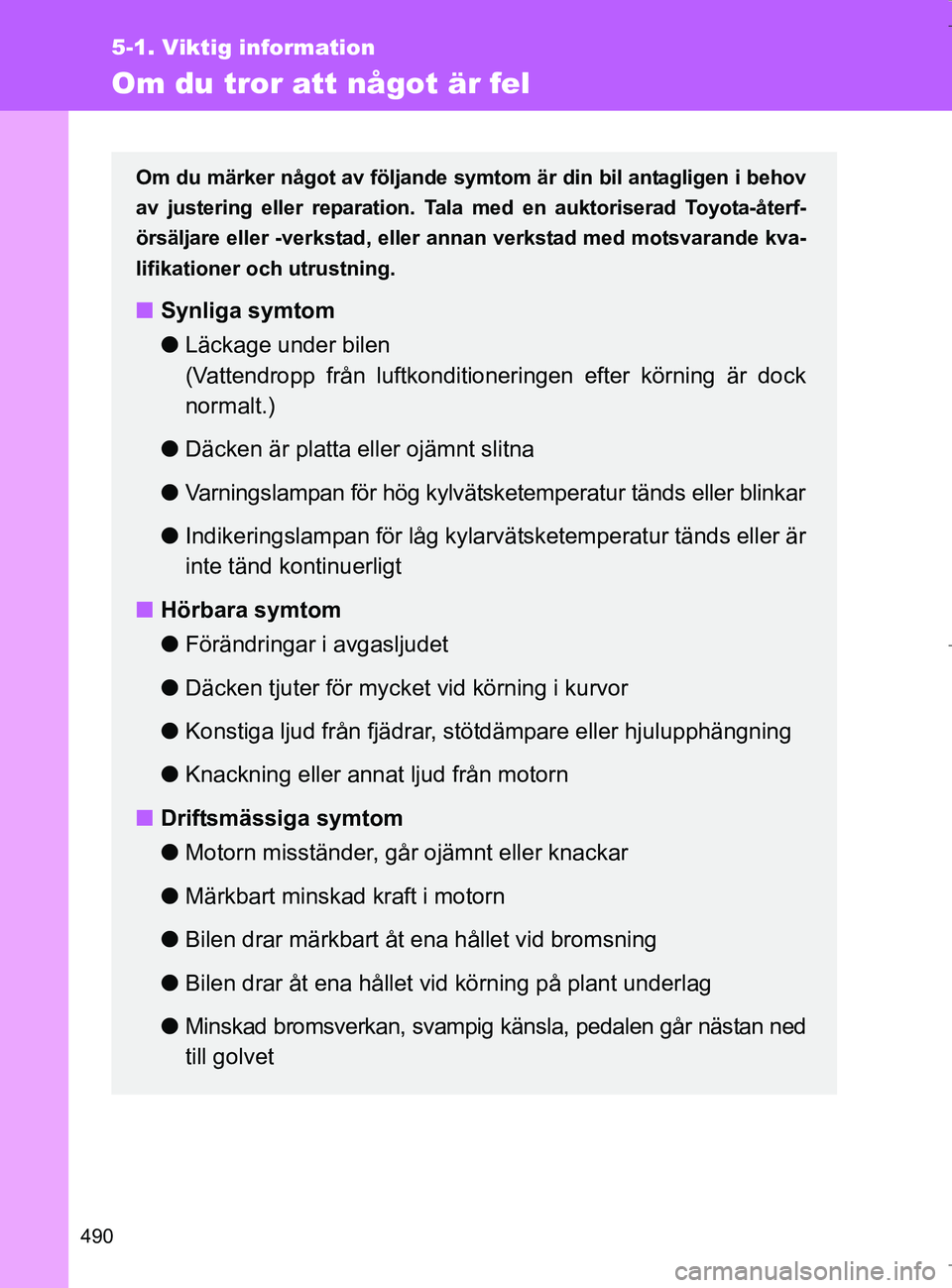 TOYOTA VERSO 2017 Bruksanvisningar (in Swedish) 490
5-1. Viktig information
OM64517SE
Om du tror att något är fel
Om du märker något av följande symtom är din bil antagligen i behov
av justering eller reparation. Tala med en auktoriserad Toyo TOYOTA VERSO 2017 Bruksanvisningar (in Swedish) 490
5-1. Viktig information
OM64517SE
Om du tror att något är fel
Om du märker något av följande symtom är din bil antagligen i behov
av justering eller reparation. Tala med en auktoriserad Toyo