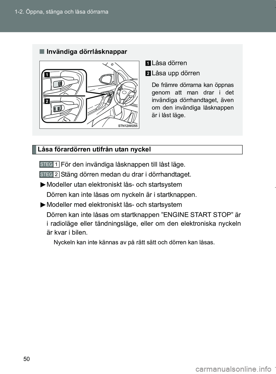 TOYOTA VERSO 2017 Bruksanvisningar (in Swedish) 50
1-2. Öppna, stänga och låsa dörrarna
OM64517SE
Låsa förardörren utifrån utan nyckel
För den invändiga låsknappen till låst läge.
Stäng dörren medan du drar i dörrhandtaget.
Modeller TOYOTA VERSO 2017 Bruksanvisningar (in Swedish) 50
1-2. Öppna, stänga och låsa dörrarna
OM64517SE
Låsa förardörren utifrån utan nyckel
För den invändiga låsknappen till låst läge.
Stäng dörren medan du drar i dörrhandtaget.
Modeller