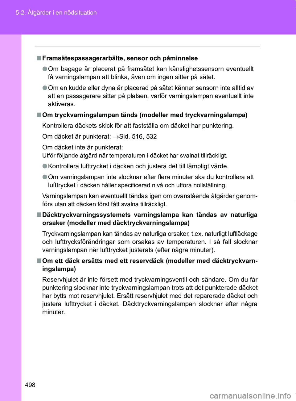 TOYOTA VERSO 2017 Bruksanvisningar (in Swedish) 498
5-2. Åtgärder i en nödsituation
OM64517SE
n
Framsätespassagerarbälte, sensor och påminnelse
l Om bagage är placerat på framsätet kan känslighetssensorn eventuellt
få varningslampan att TOYOTA VERSO 2017 Bruksanvisningar (in Swedish) 498
5-2. Åtgärder i en nödsituation
OM64517SE
n
Framsätespassagerarbälte, sensor och påminnelse
l Om bagage är placerat på framsätet kan känslighetssensorn eventuellt
få varningslampan att