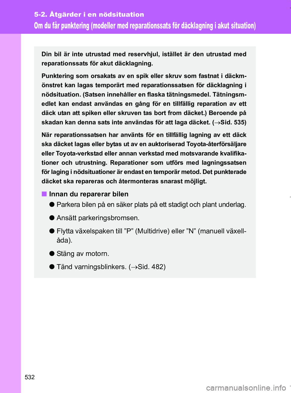 TOYOTA VERSO 2017 Bruksanvisningar (in Swedish) 532
5-2. Åtgärder i en nödsituation
OM64517SE
Om du får punktering (modeller med reparationssats för däcklagning i akut situation)
Din bil är inte utrustad med reservhjul, istället är den utr TOYOTA VERSO 2017 Bruksanvisningar (in Swedish) 532
5-2. Åtgärder i en nödsituation
OM64517SE
Om du får punktering (modeller med reparationssats för däcklagning i akut situation)
Din bil är inte utrustad med reservhjul, istället är den utr